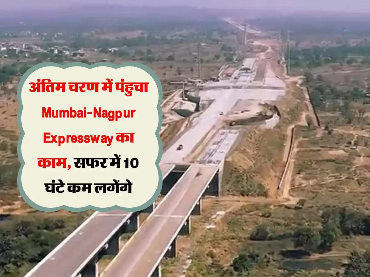 अंतिम चरण में पंहुचा Mumbai-Nagpur Expressway का काम, सफर में 10 घंटे कम लगेंगे