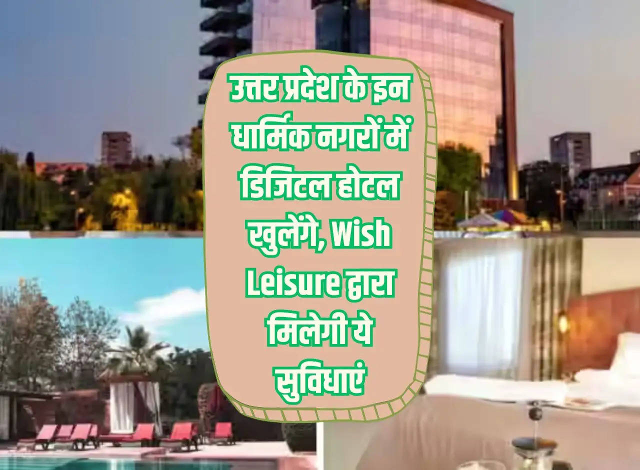 Digital hotels will open in these religious cities of Uttar Pradesh, these facilities will be provided by Wish Leisure