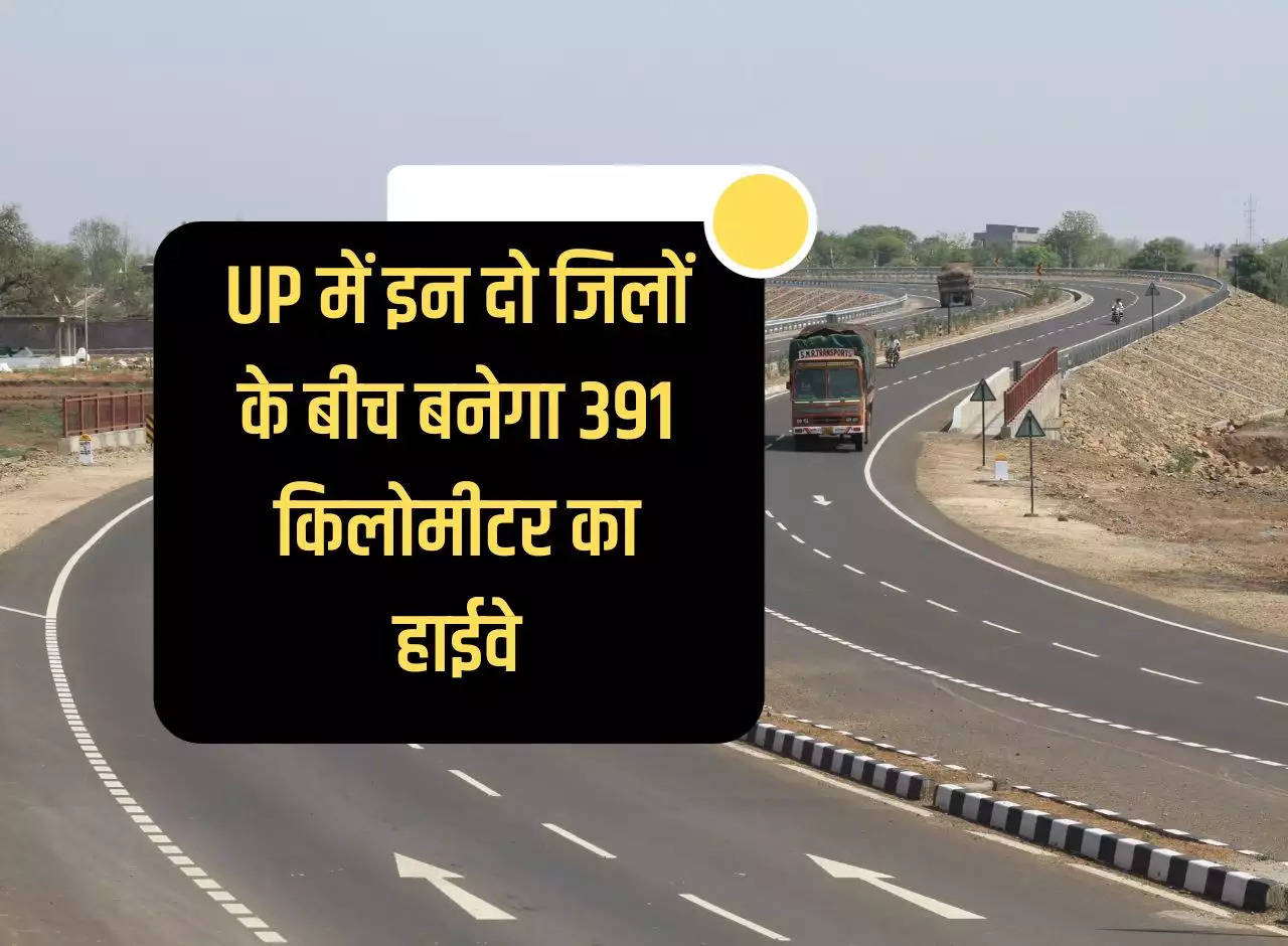 391 kilometer highway will be built between these two districts in Uttar Pradesh, 9 districts will benefit