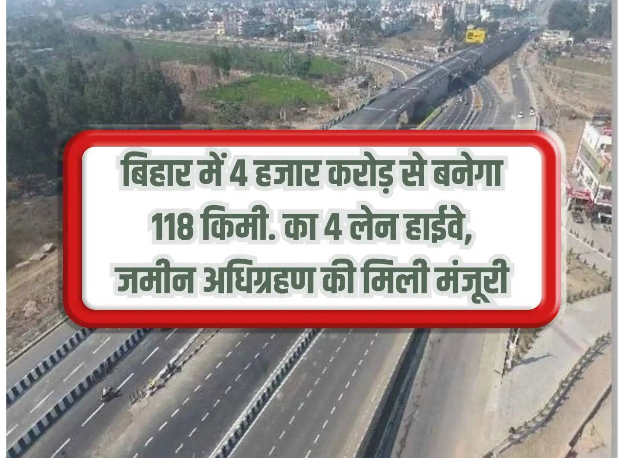 118 km will be built in Bihar with Rs 4 thousand crores. 4 lane highway, approval for land acquisition received