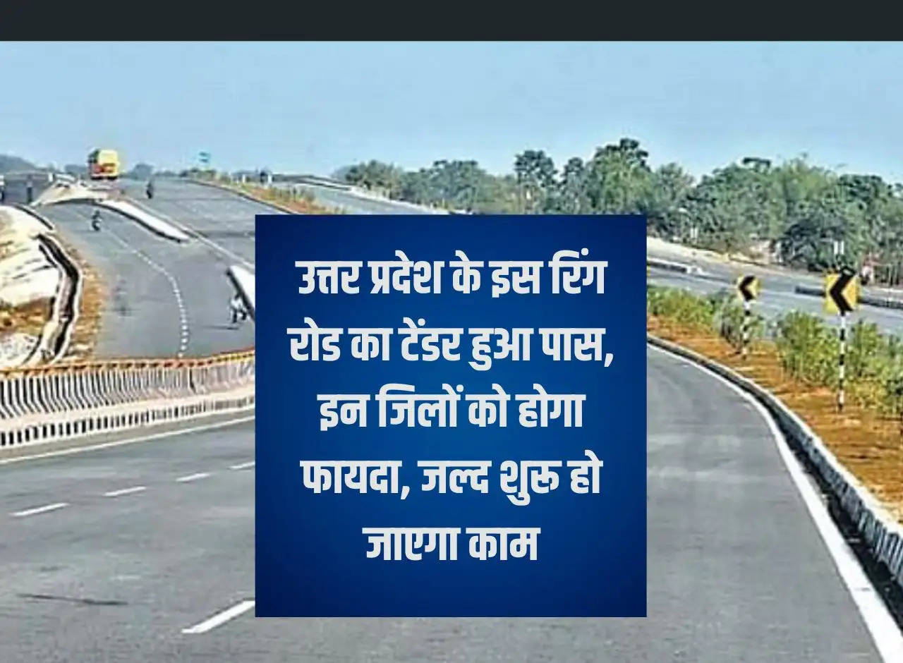 Tender for this ring road of Uttar Pradesh passed, these districts will benefit, work will start soon