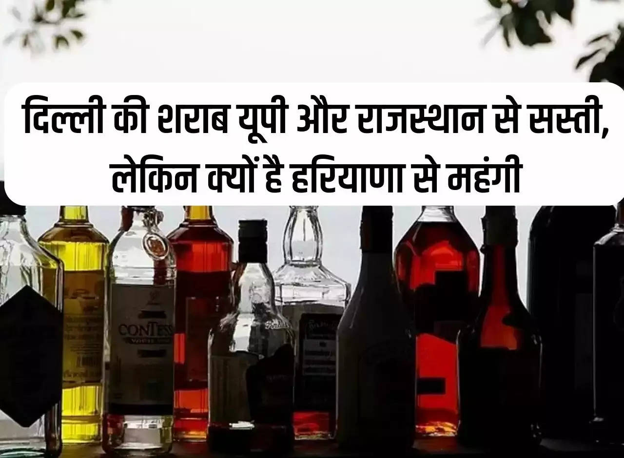 Delhi's liquor is cheaper than UP and Rajasthan, but why is it more expensive than Haryana's, understand the complete mathematics.