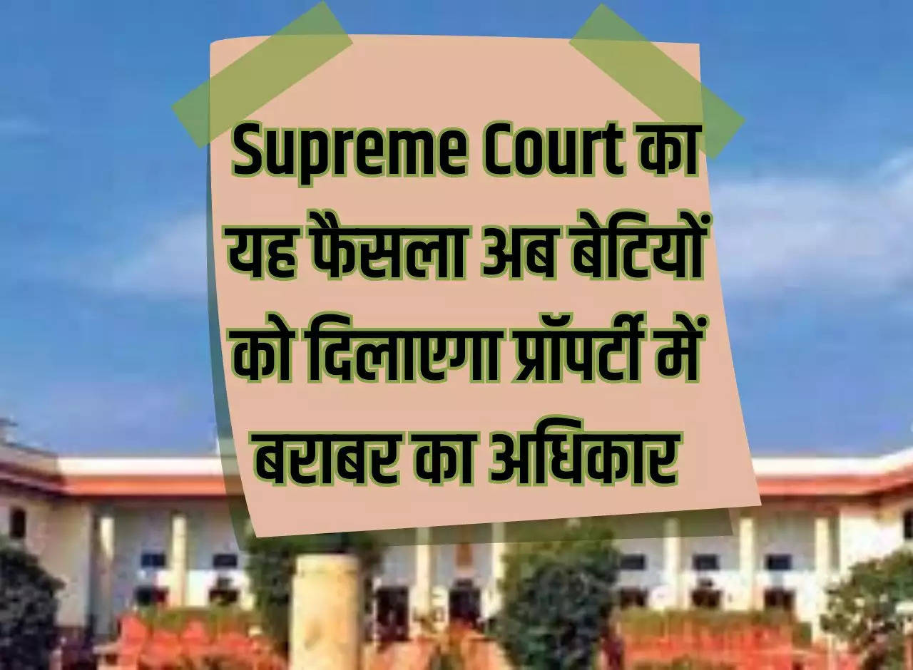 This decision of the Supreme Court will now give daughters equal rights in property.