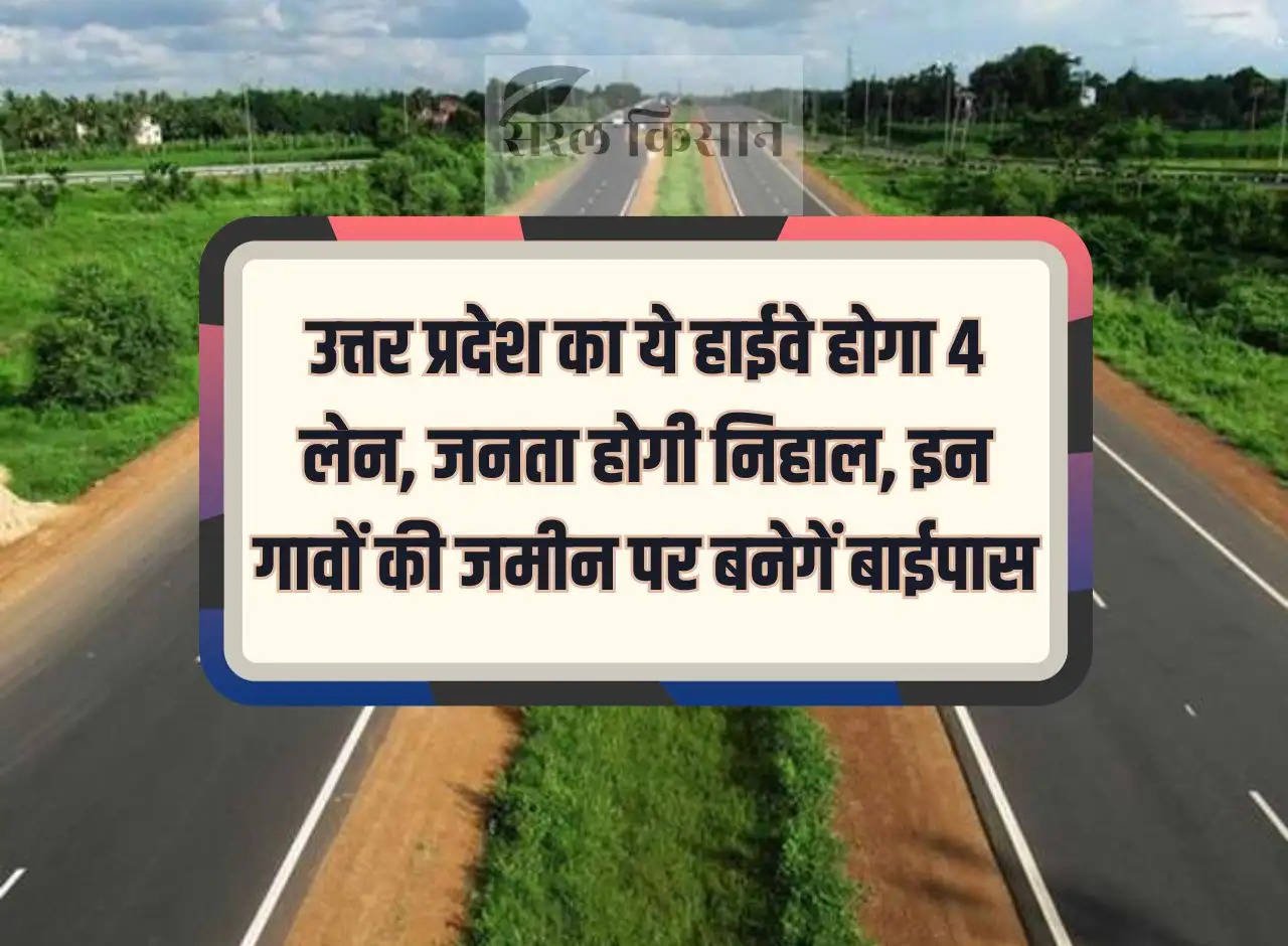 This highway of Uttar Pradesh will have 4 lanes, people will be happy, bypass will be built on the land of these villages.