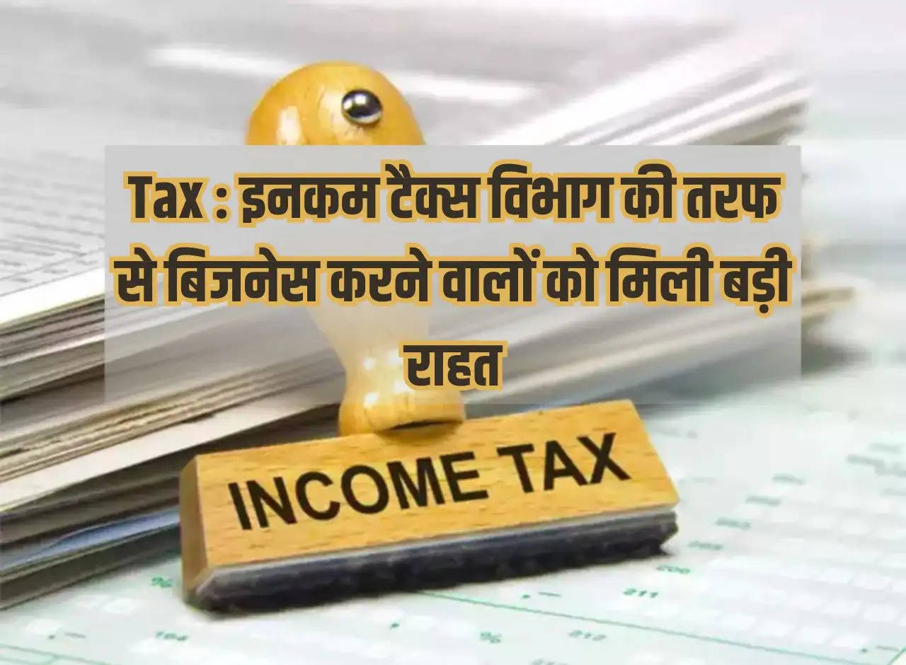 Tax: Big relief to business people from Income Tax Department