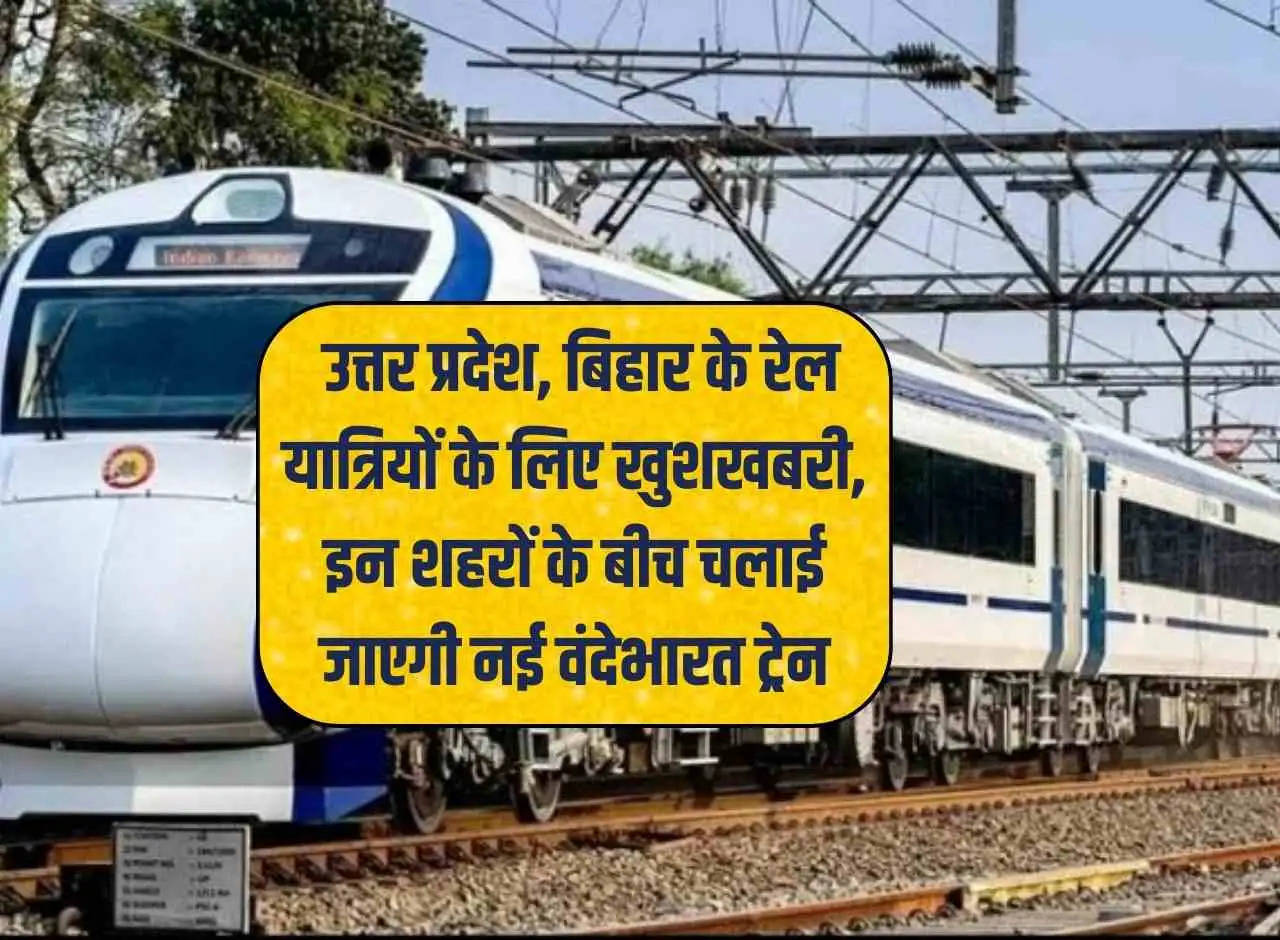 Vande Bharat Train: Good news for railway passengers of Uttar Pradesh, Bihar, new Vande Bharat train will run between these cities.