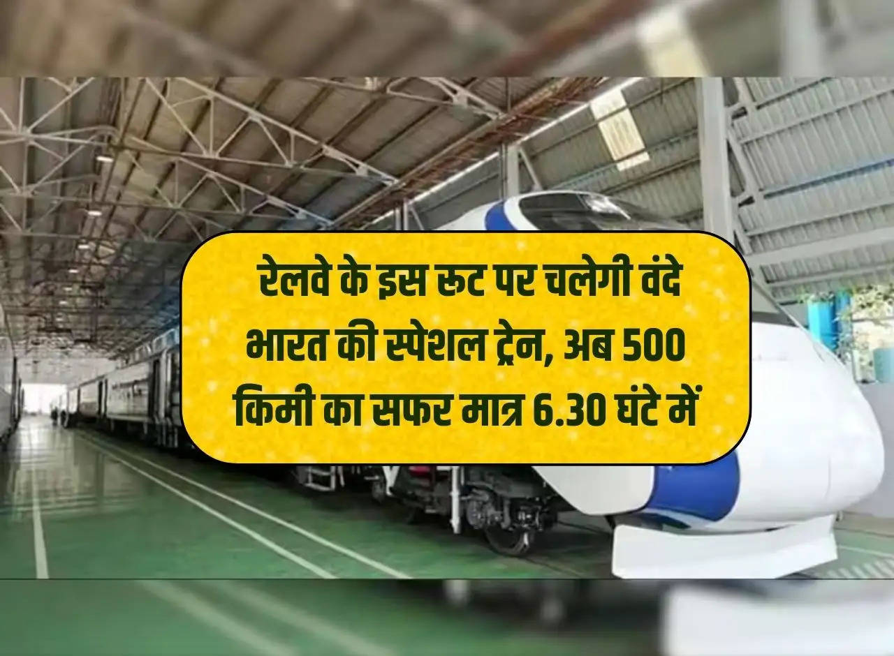 Railway News: Vande Bharat special train will run on this route of Railways, now the journey of 500 km will take just 6.30 hours.