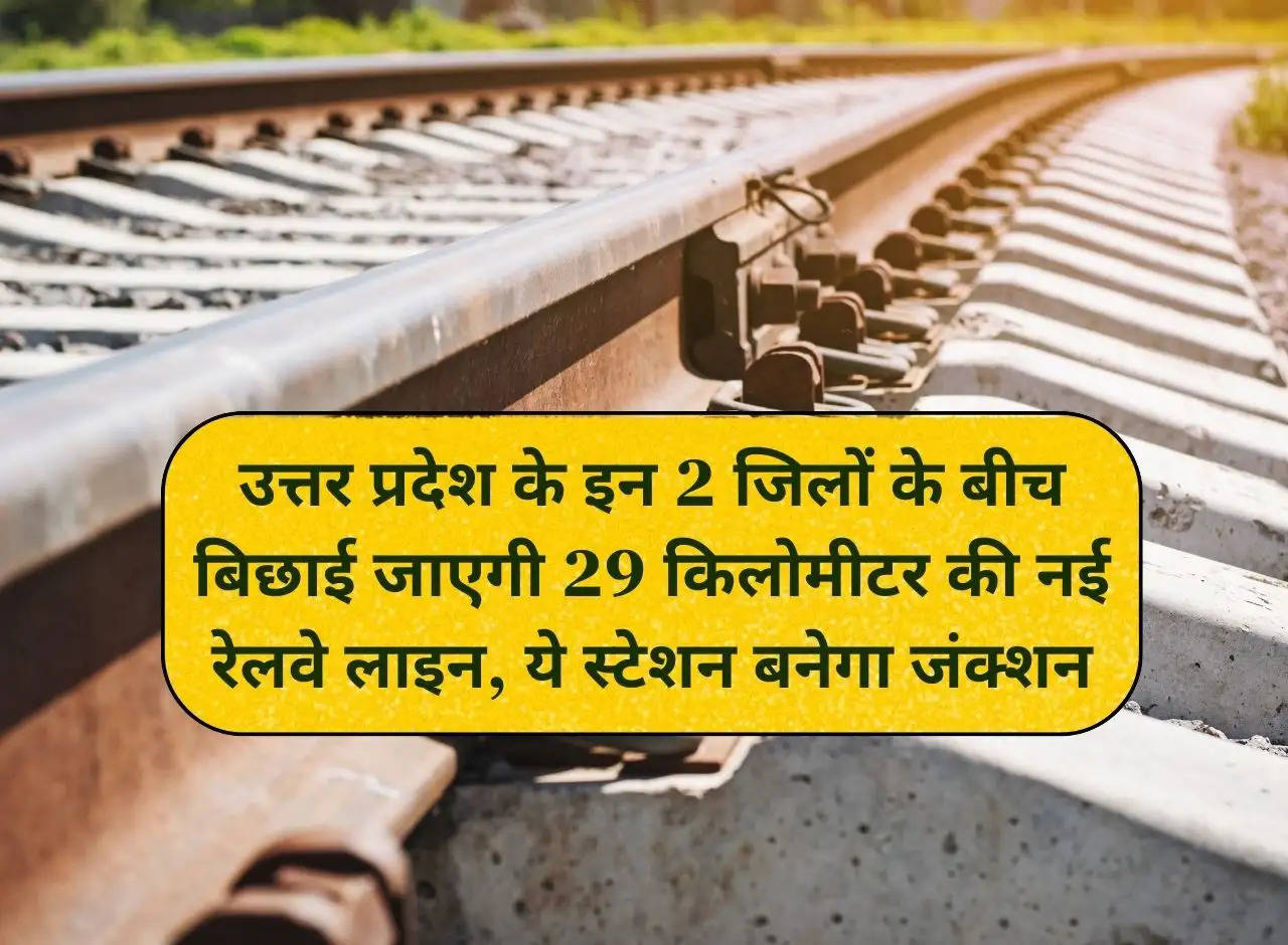 29 kilometer new railway line will be laid between these 2 districts of Uttar Pradesh, this station will become a junction