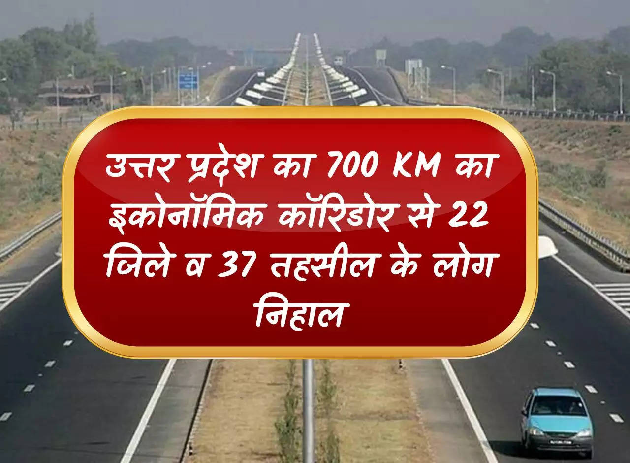 UP News: People of 22 districts and 37 tehsils are enjoying the 700 KM economic corridor of Uttar Pradesh.