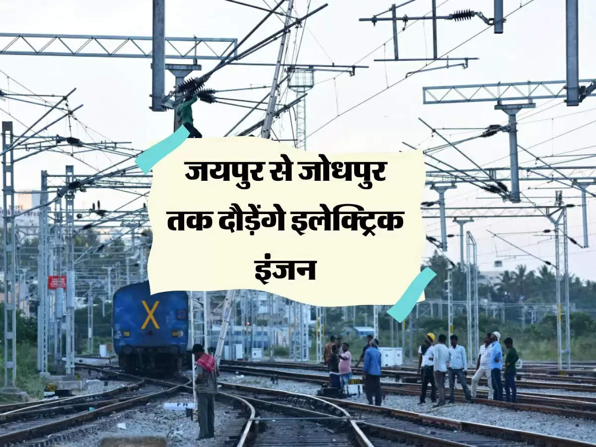 जयपुर से जोधपुर तक दौड़ेंगे इलेक्ट्रिक इंजन, सिर्फ 25 किलोमीटर बचा रेलवे लाइन विद्युतीकरण का काम