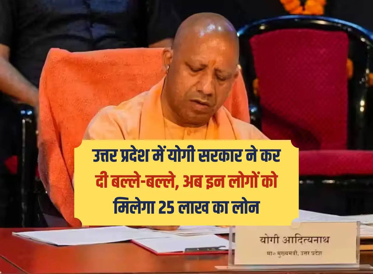 Yogi government made all efforts in Uttar Pradesh, now these people will get loan of Rs 25 lakh