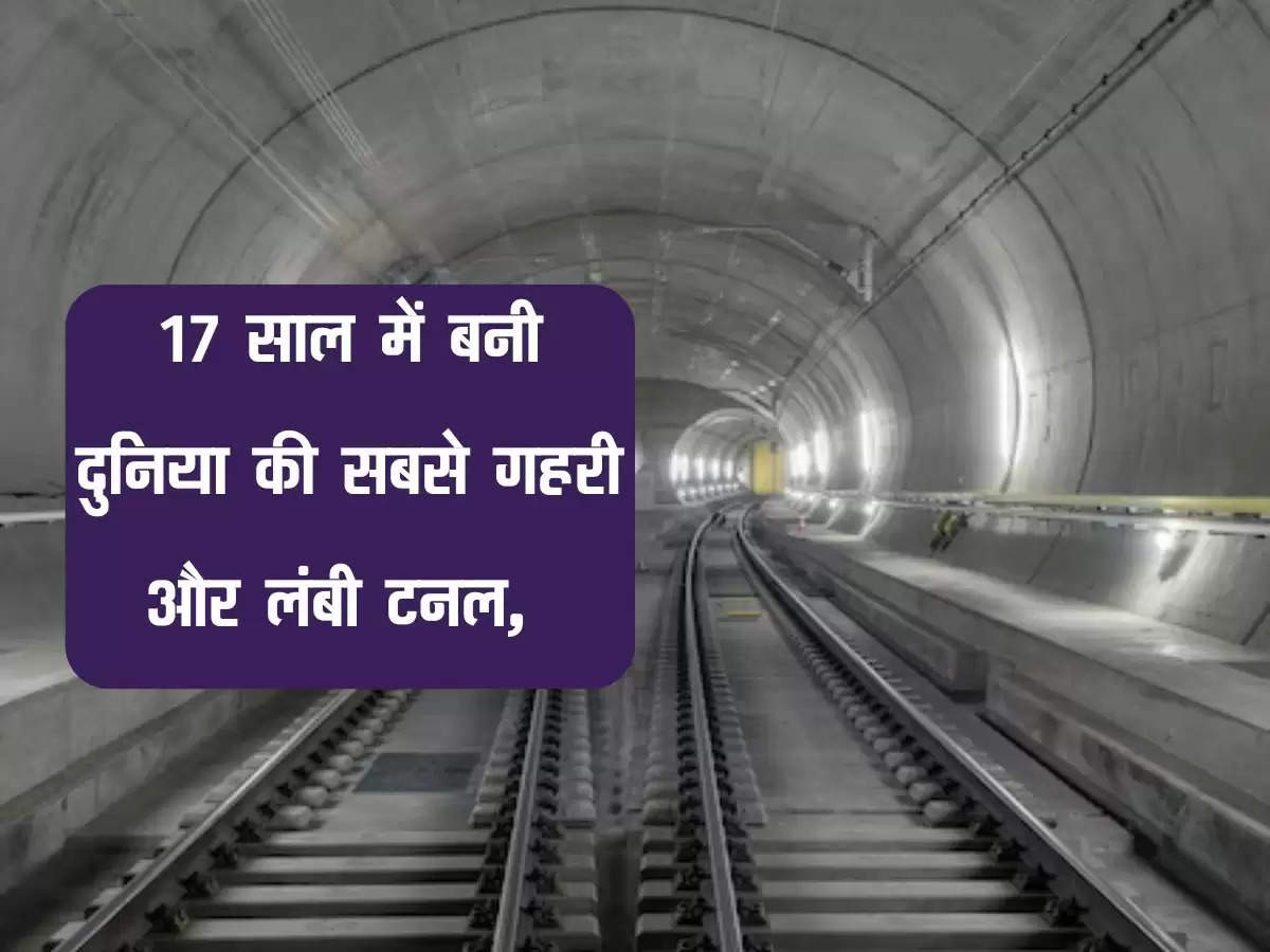 17 साल में बनी दुनिया की सबसे गहरी और लंबी टनल, 57 किमी लंबाई और 2.3 KM गहराई में दौड़ती है ट्रेन