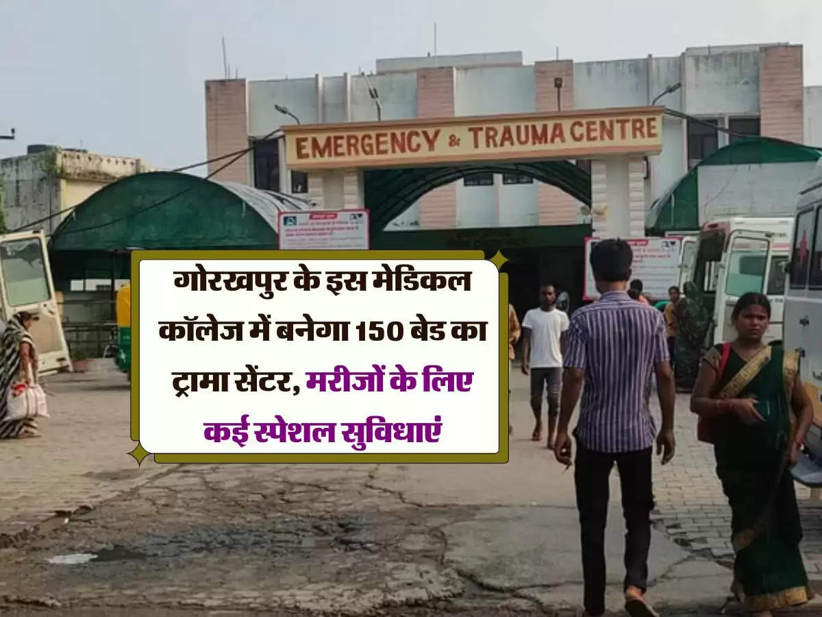 गोरखपुर के इस मेडिकल कॉलेज में बनेगा 150 बेड का ट्रामा सेंटर, मरीजों के लिए कई स्पेशल सुविधाएं