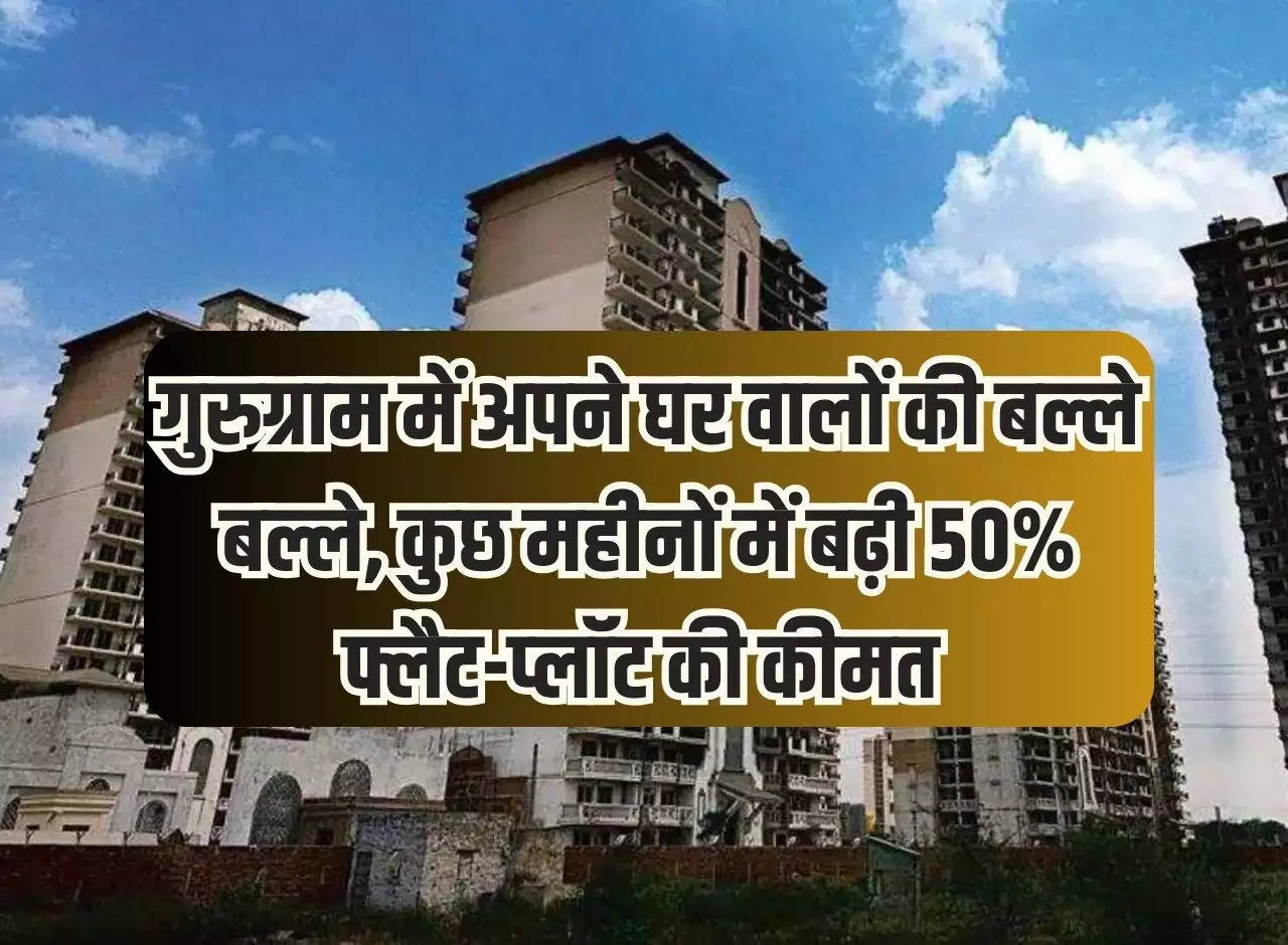 Gurgaon: In Gurugram, the prices of flat-plots increased by 50% in a few months.