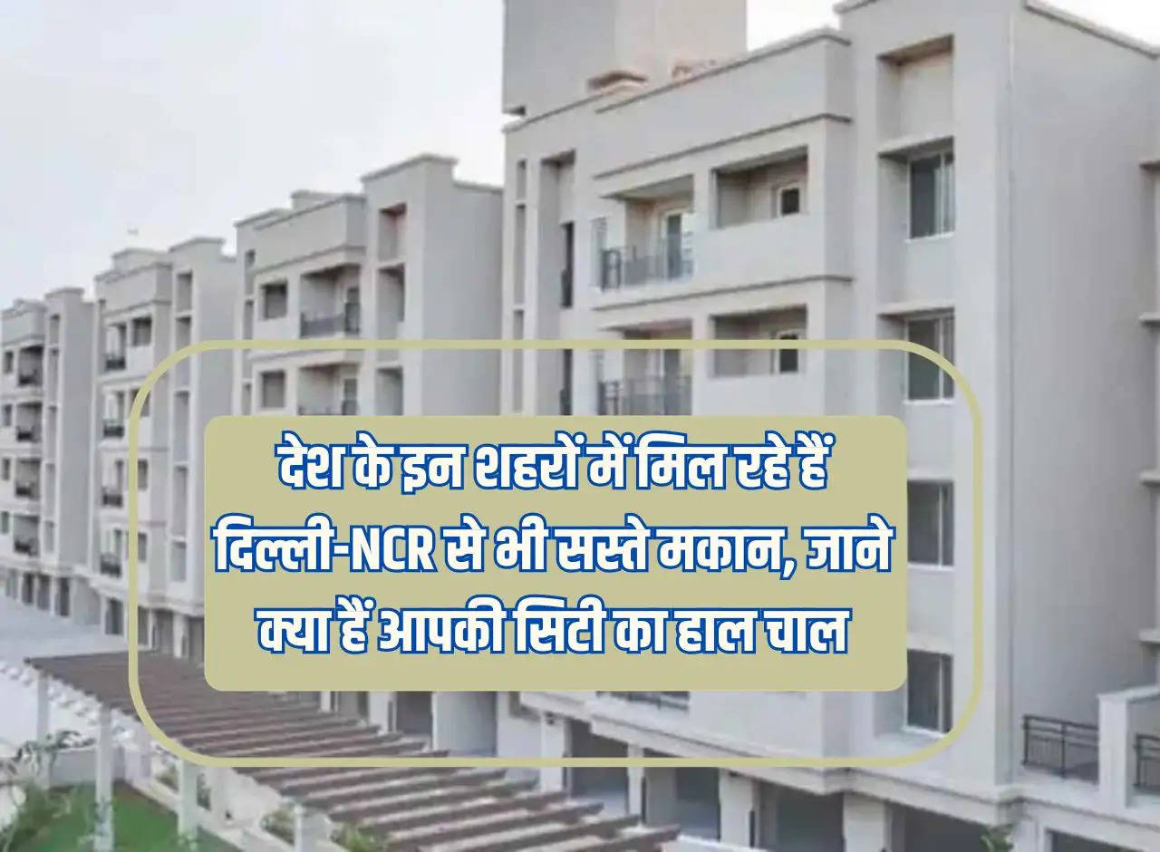 In these cities of the country, houses are available cheaper than Delhi-NCR, know what is the condition of your city.