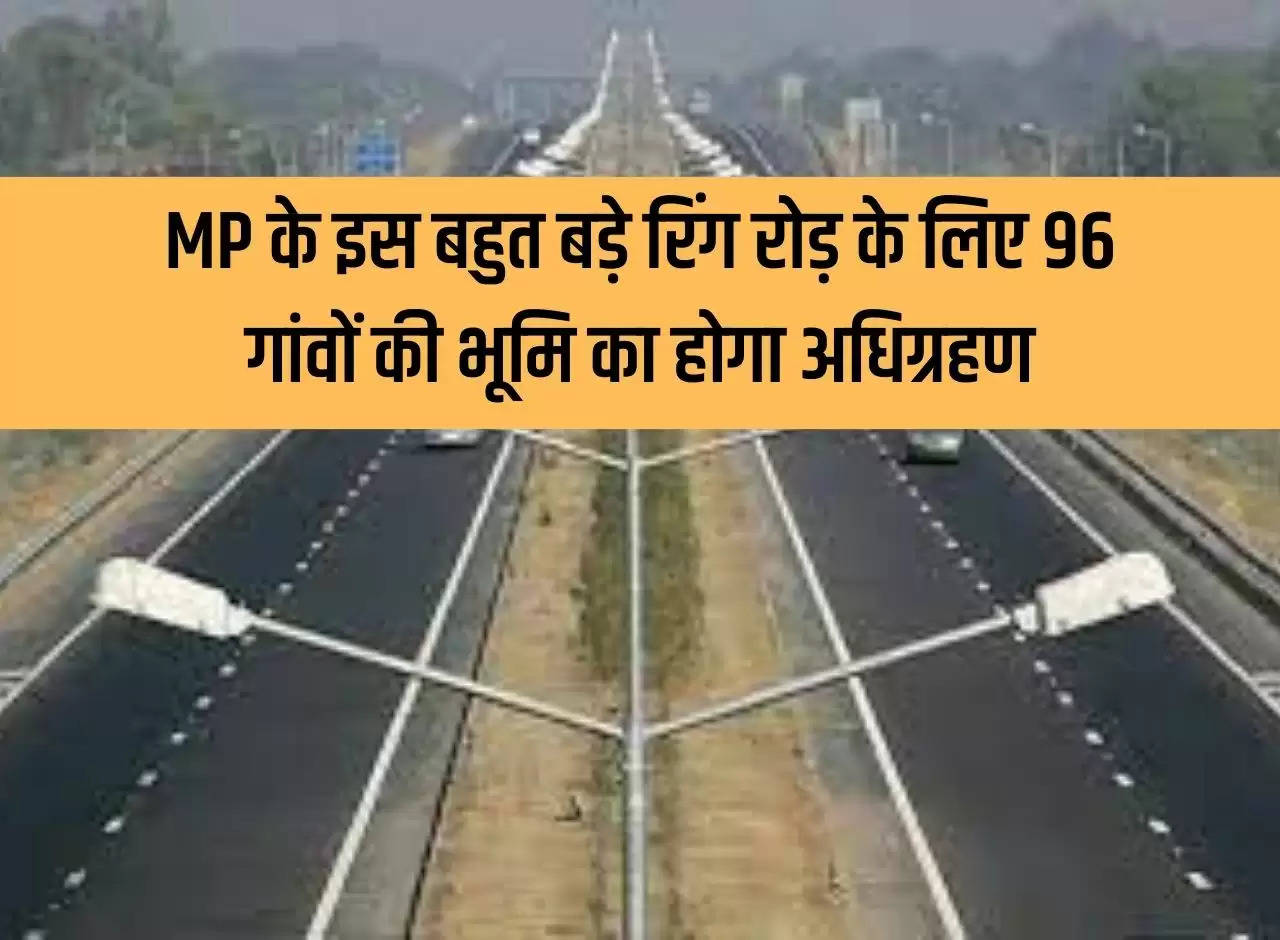 Land of 96 villages will be acquired for this huge ring road of MP