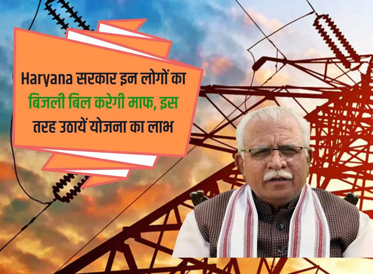 Haryana government will waive the electricity bill of these people, avail the benefits of the scheme in this way