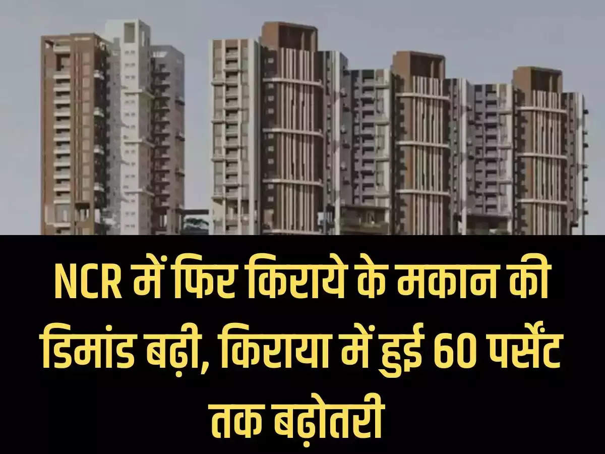 Demand for rental houses increased again in NCR, rent increased by 60%