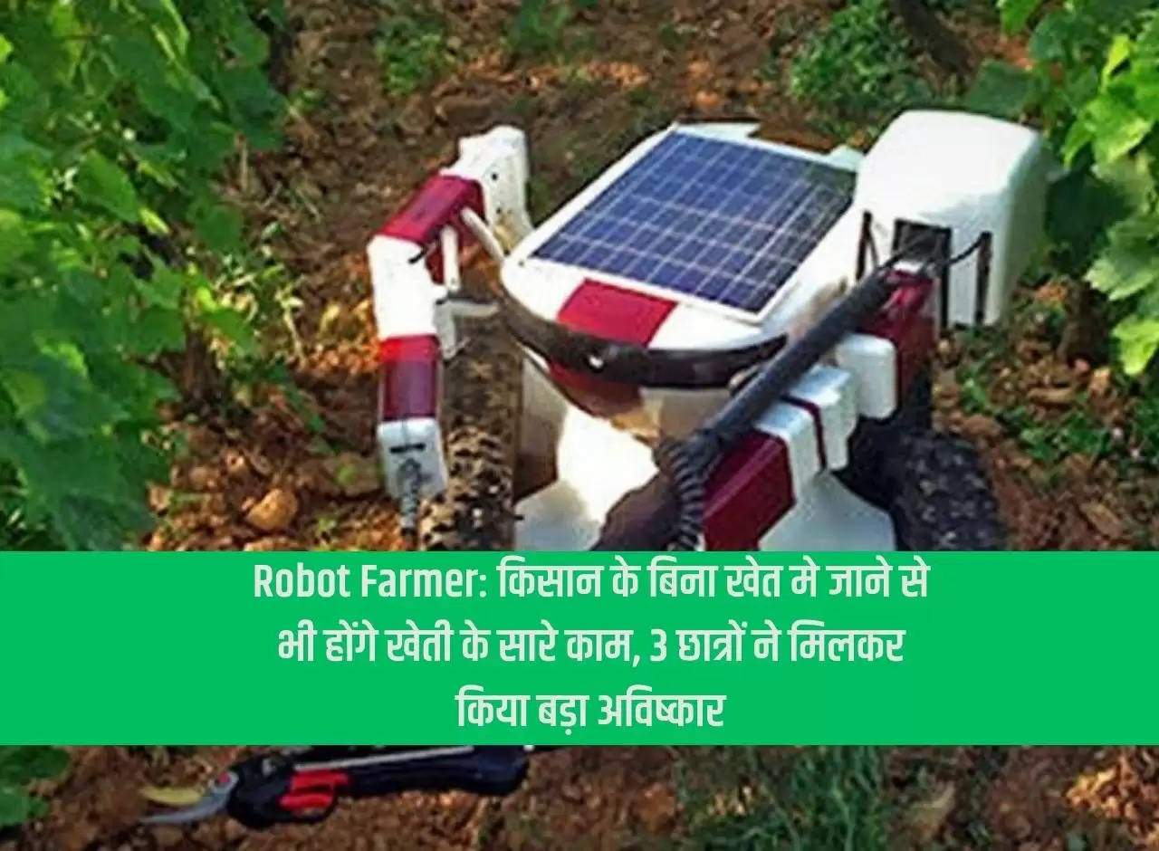 Robot Farmer: All farming work will be done even without the farmer going to the field, 3 students together made a big invention