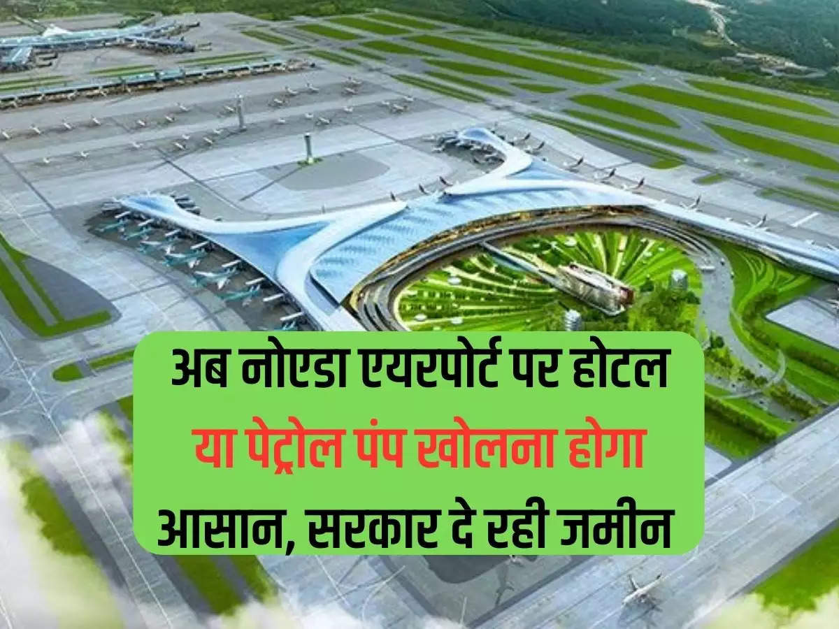 Now it will be easy to open a hotel or petrol pump at Noida Airport, government is giving land