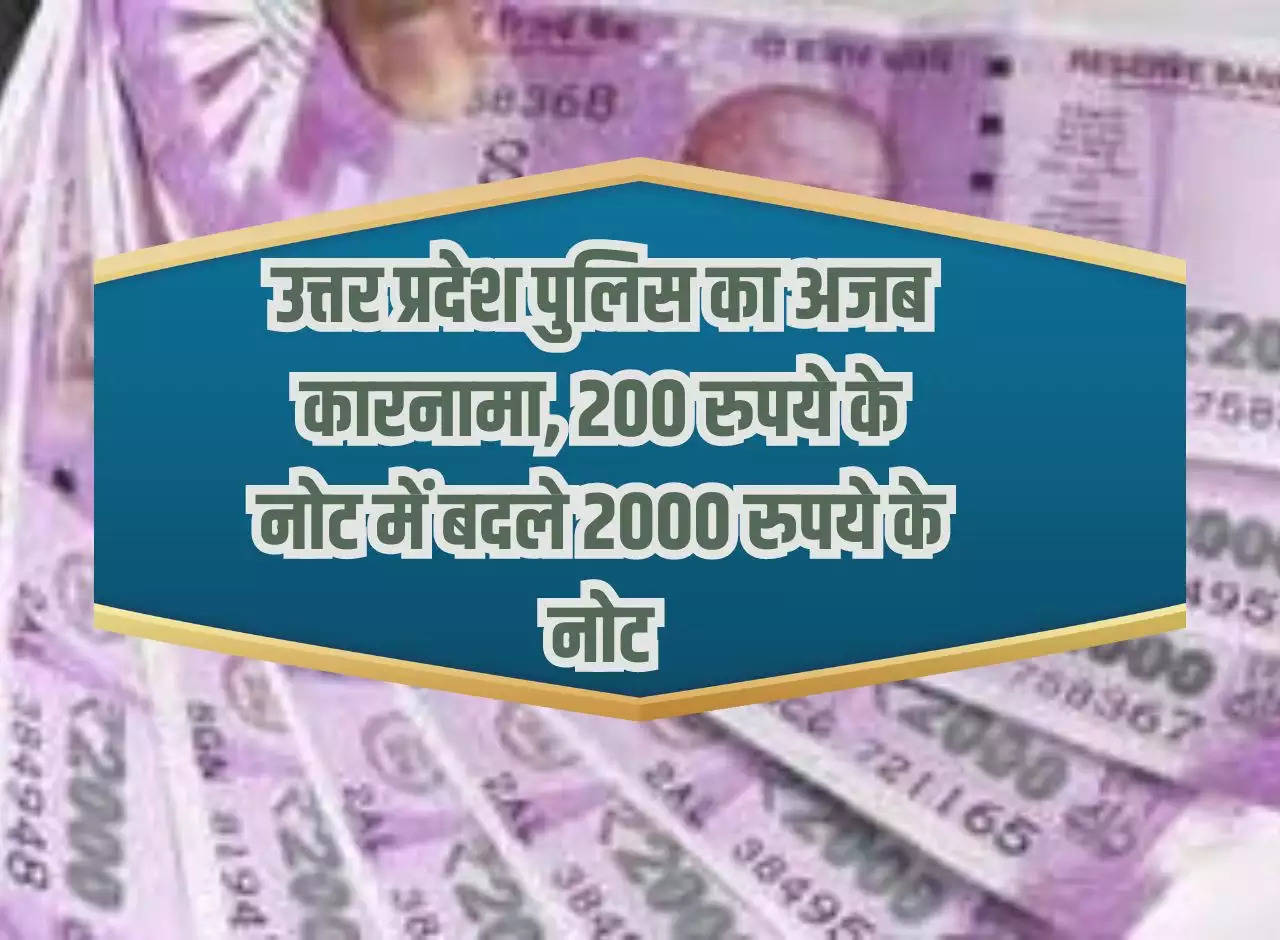 UP News: Strange feat of Uttar Pradesh Police, changed Rs 2000 notes into Rs 200 notes.