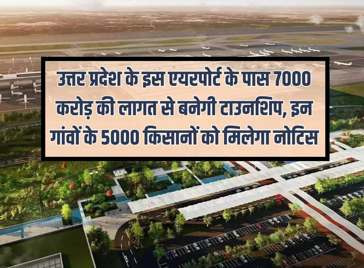 Township will be built near this airport of Uttar Pradesh at a cost of Rs 7000 crore, 5000 farmers of these villages will get notice.