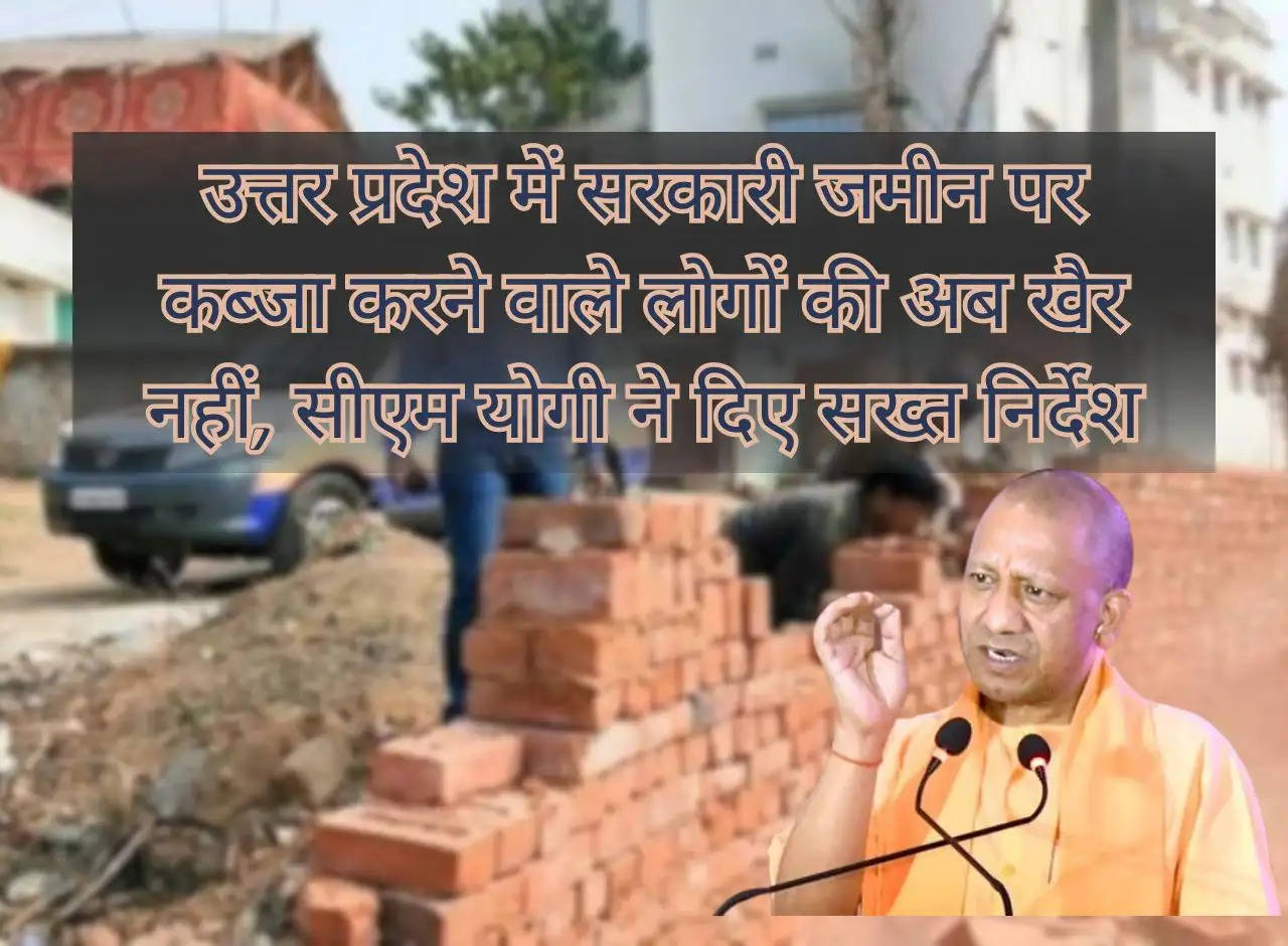 People occupying government land in Uttar Pradesh are no longer well, CM Yogi gave strict instructions