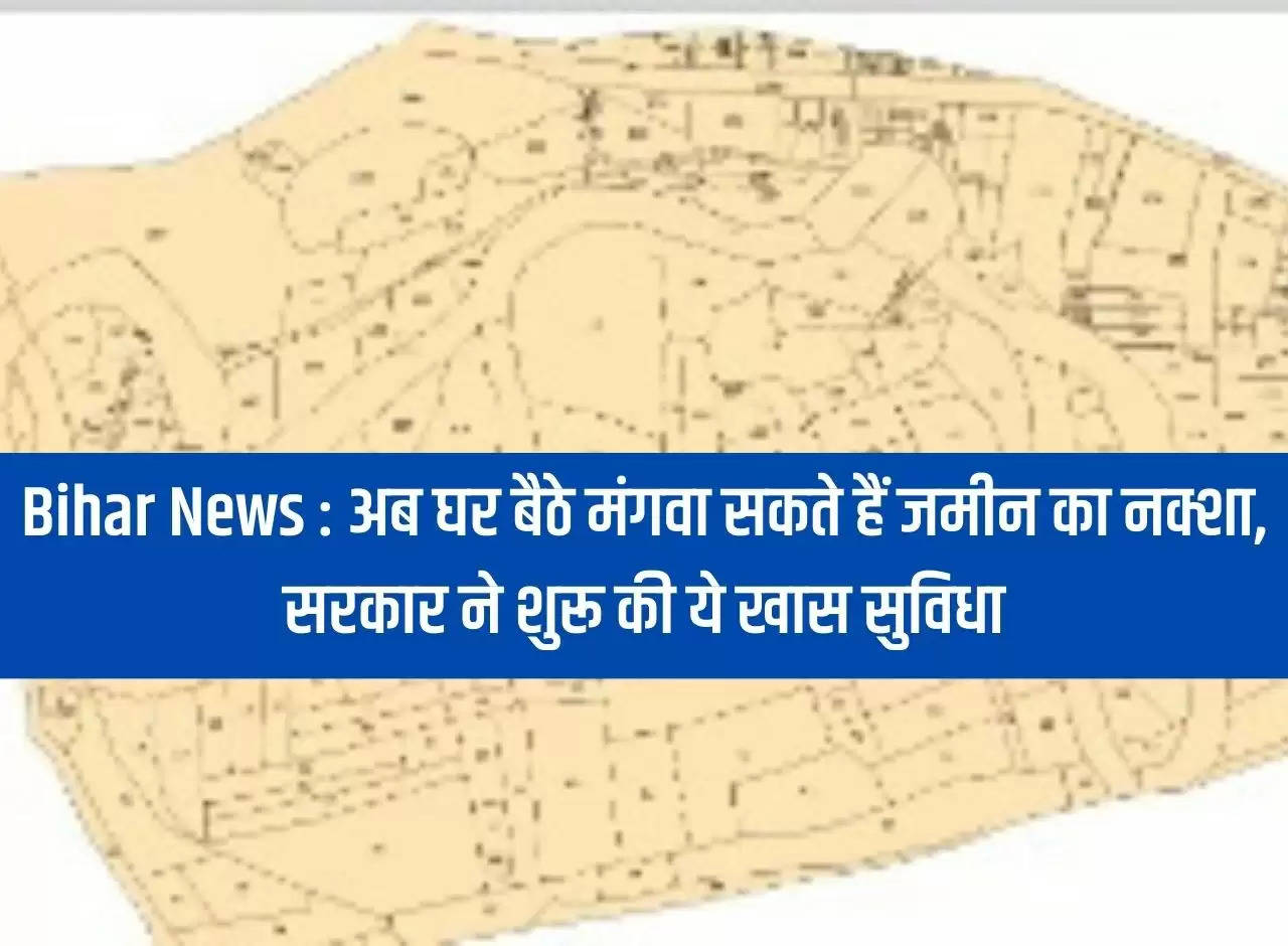 Bihar News: Now you can get land map sitting at home, government has started this special facility