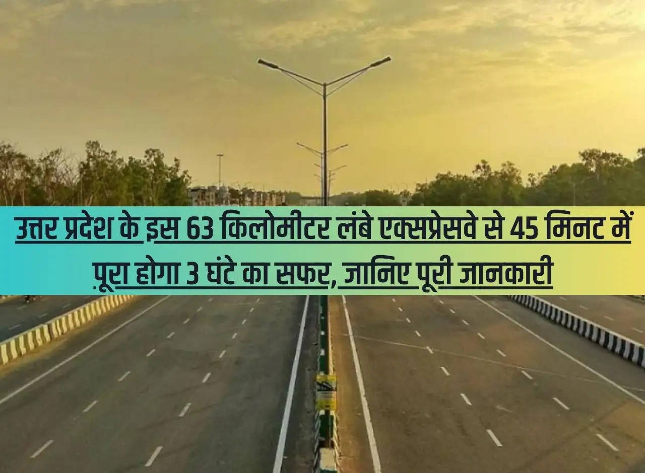 This 63 kilometer long expressway of Uttar Pradesh will complete the journey of 3 hours in 45 minutes, know complete information.