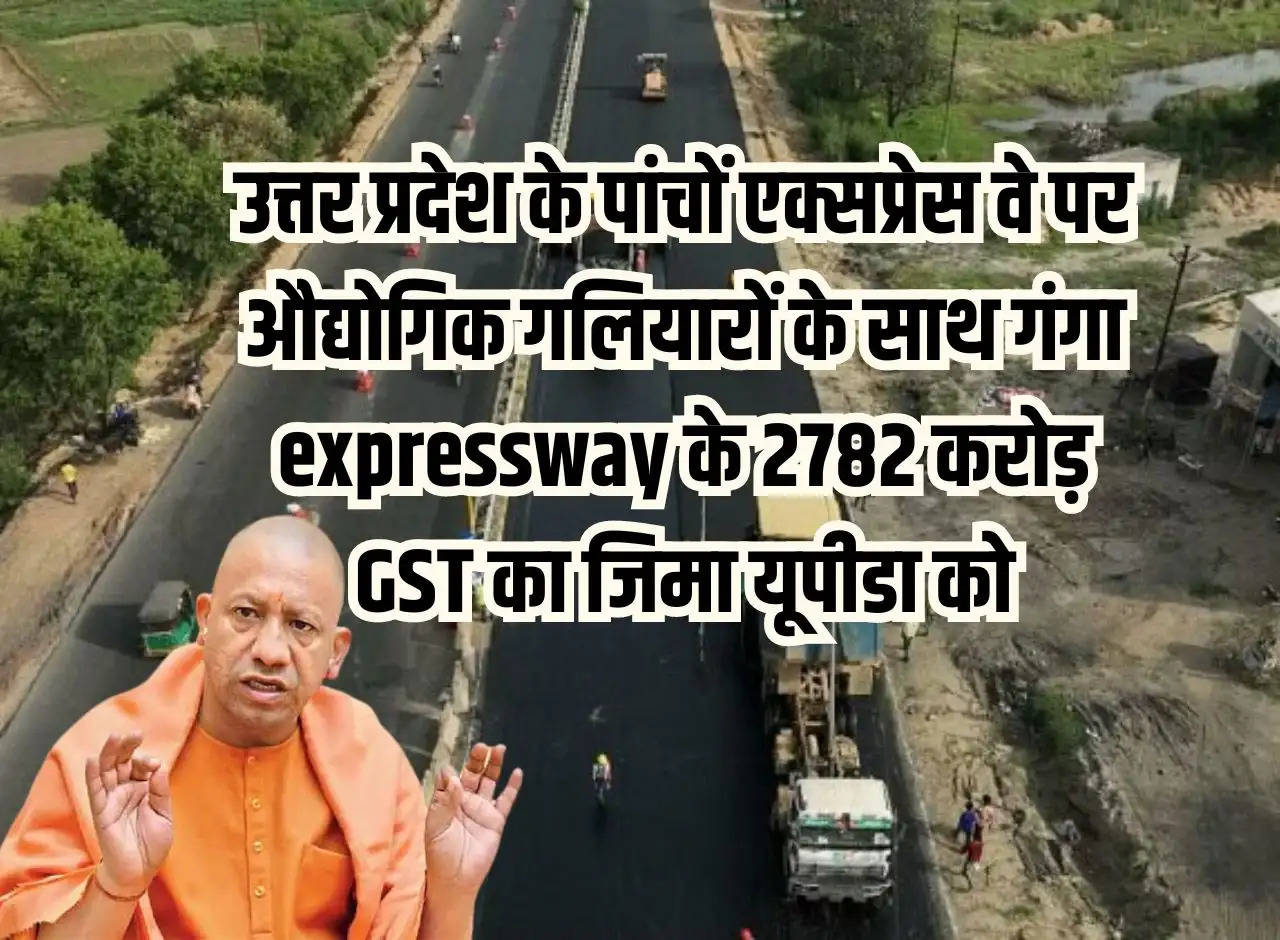 UP News: 2782 crore GST of Ganga Expressway along with industrial corridors on all five expressways of Uttar Pradesh to be paid to UPDA