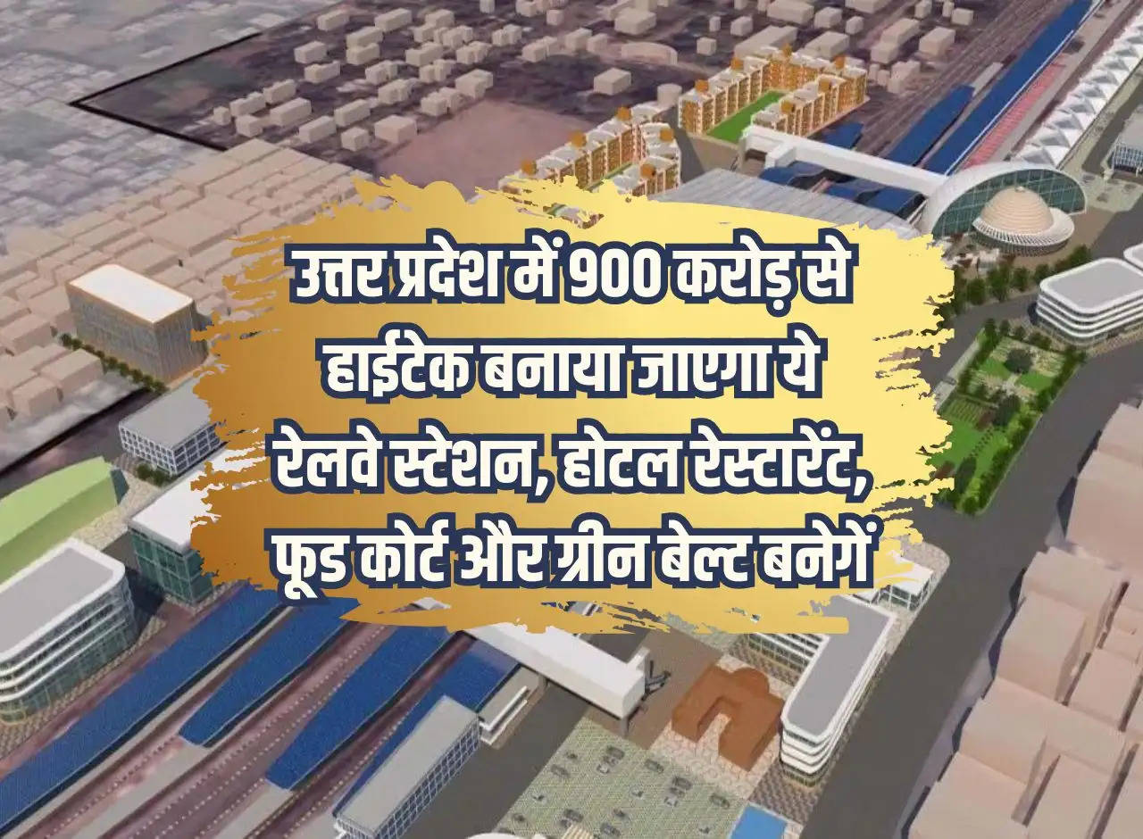 Hi-tech will be built in Uttar Pradesh with Rs 900 crores; railway station, hotel restaurant, food court and green belt will be built.