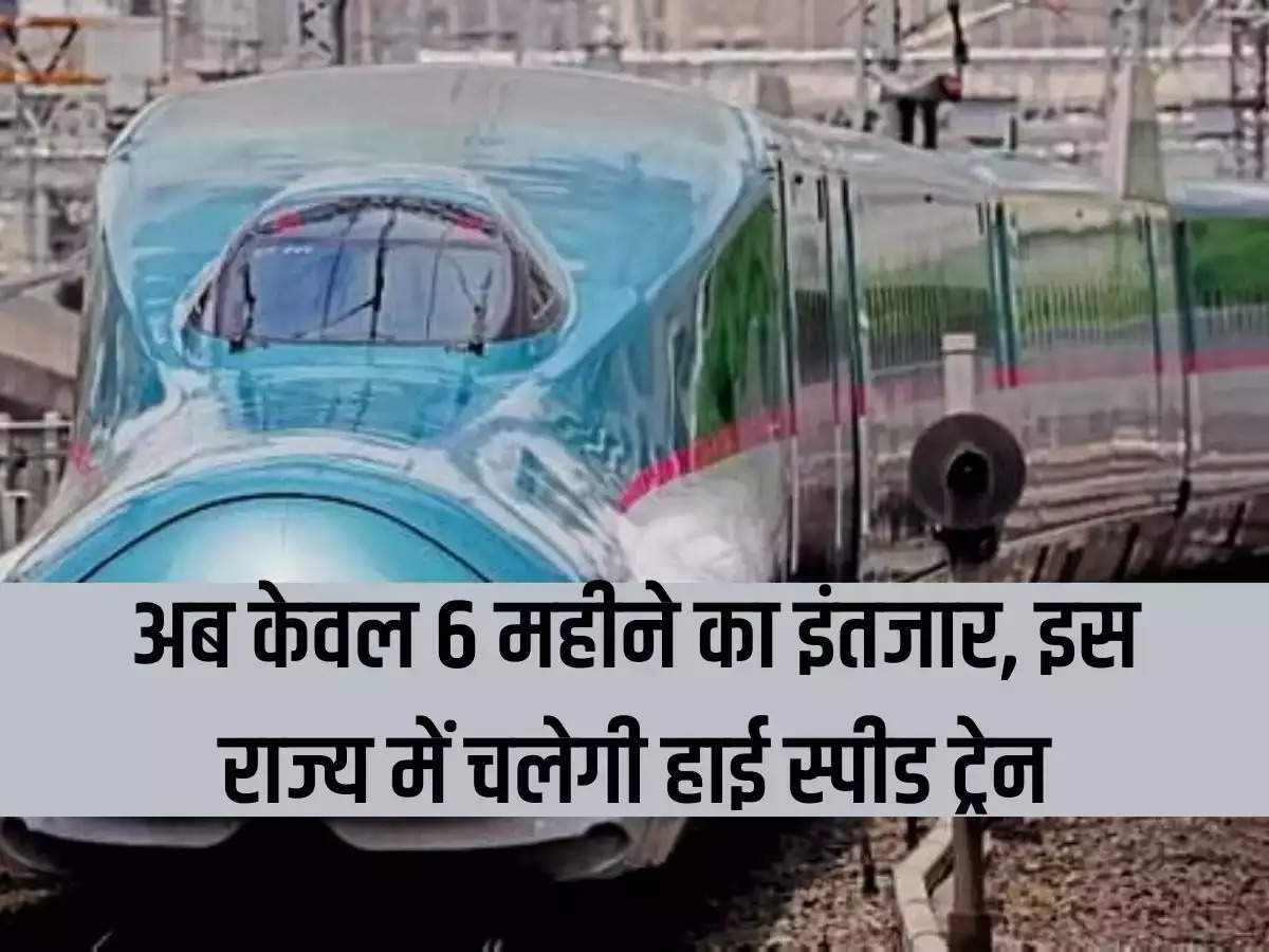 High Speed ​​Train: Now only 6 months wait, high speed train will run in this state