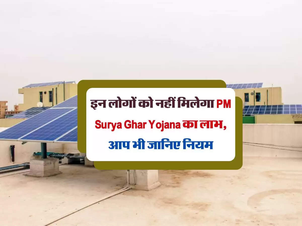 इन लोगों को नहीं मिलेगा PM Surya Ghar Yojana का लाभ, आप भी जानिए नियम