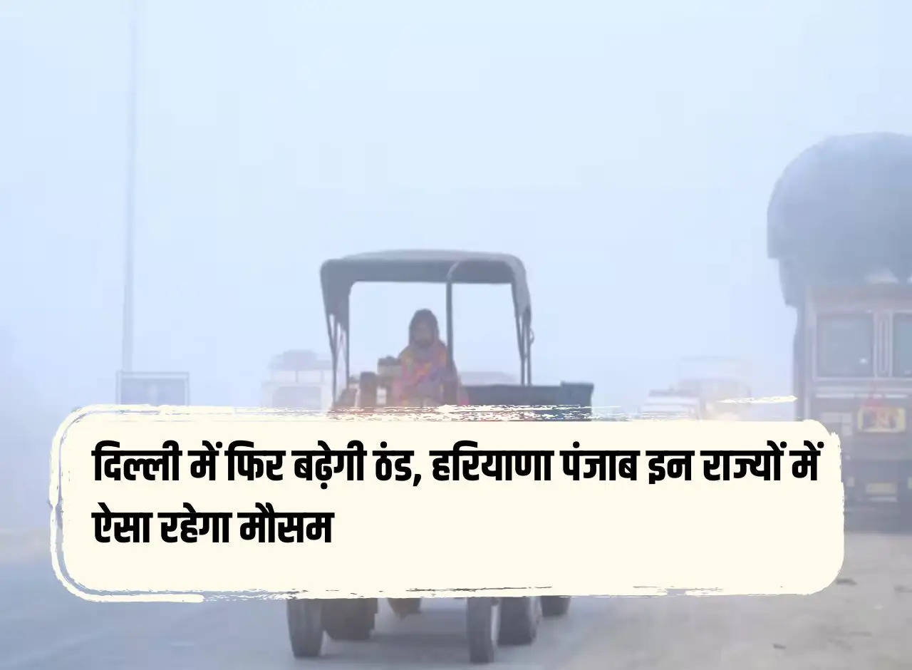 Cold will increase again in Delhi, weather will be like this in these states Haryana Punjab