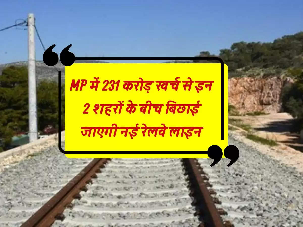 MP में 231 करोड़ खर्च से इन 2 शहरों के बीच बिछाई जाएगी नई रेलवे लाइन