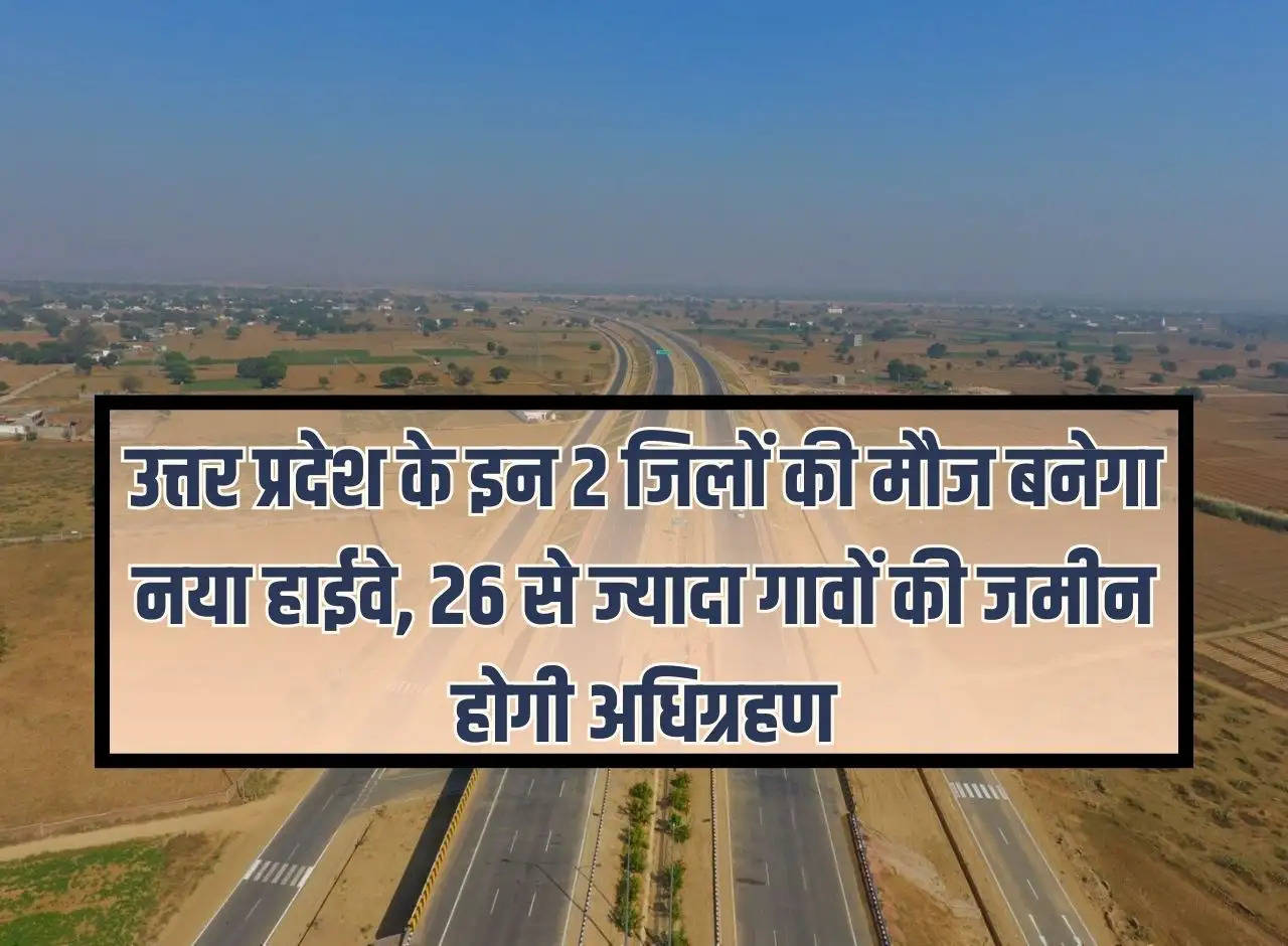 New highway will be built for these 2 districts of Uttar Pradesh, land of more than 26 villages will be acquired