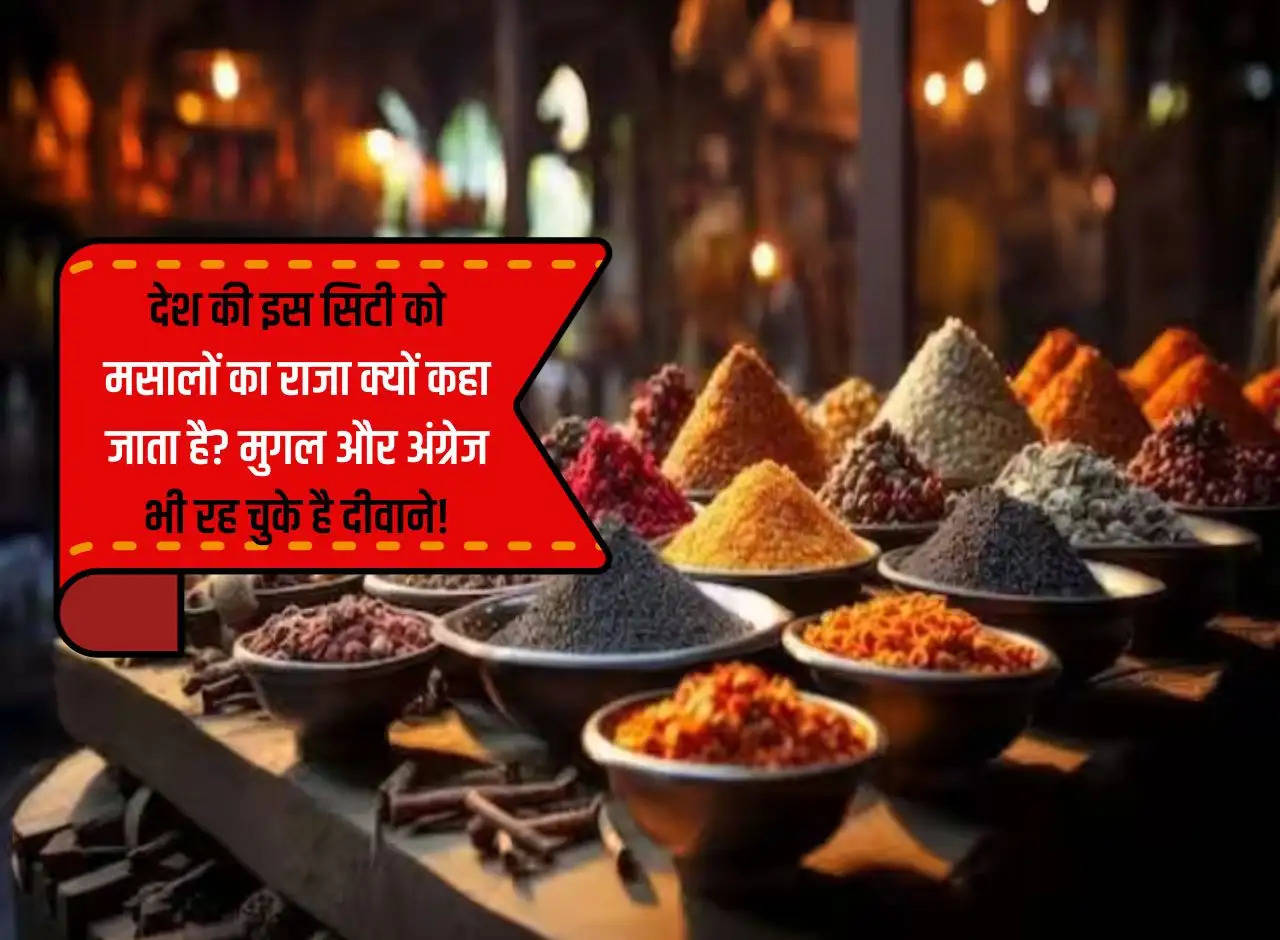 Why is this city of the country called the king of spices? Mughals and British have also been crazy!