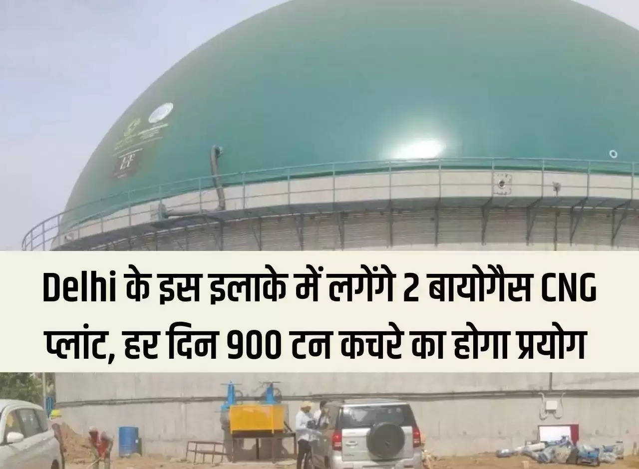 2 biogas CNG plants will be set up in this area of ​​Delhi, 900 tons of waste will be used every day.