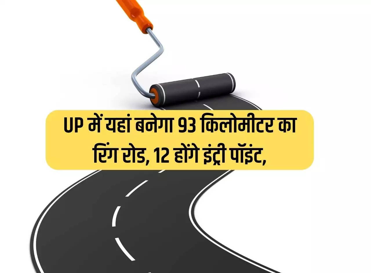 93 kilometer ring road will be built here in Uttar Pradesh, there will be 12 entry points, Rs 10 thousand crore will be spent on construction.