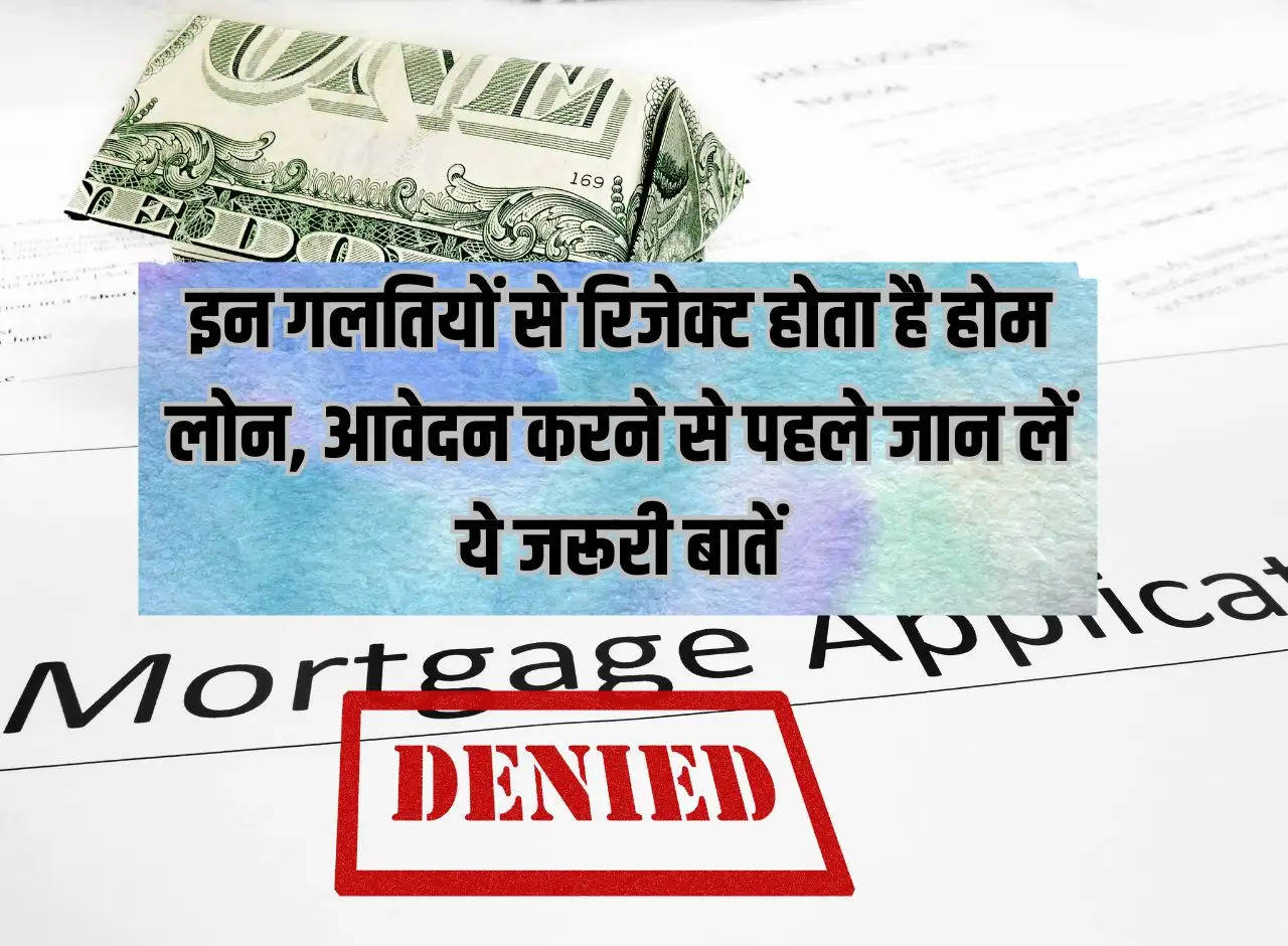 Home Loan: Home loan gets rejected due to these mistakes, know these important things before applying.