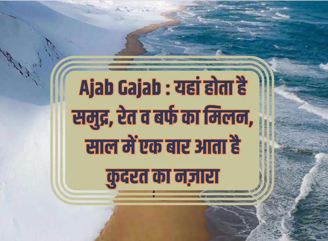 Ajab Gajab: Sea, sand and snow meet here, the sight of nature comes once in a year.