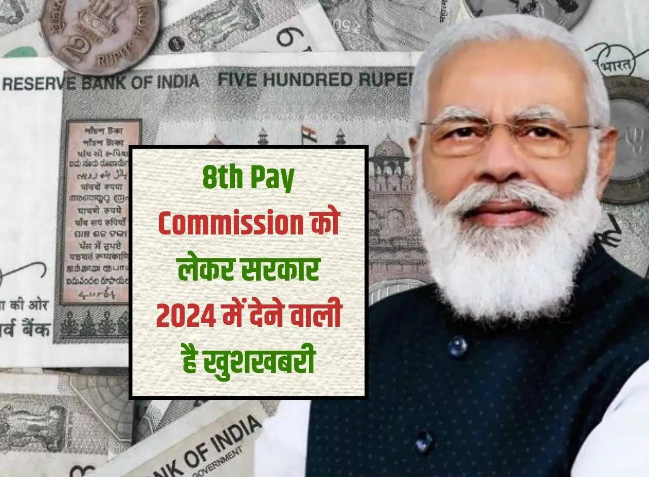 Government is going to give good news regarding 8th Pay Commission in 2024