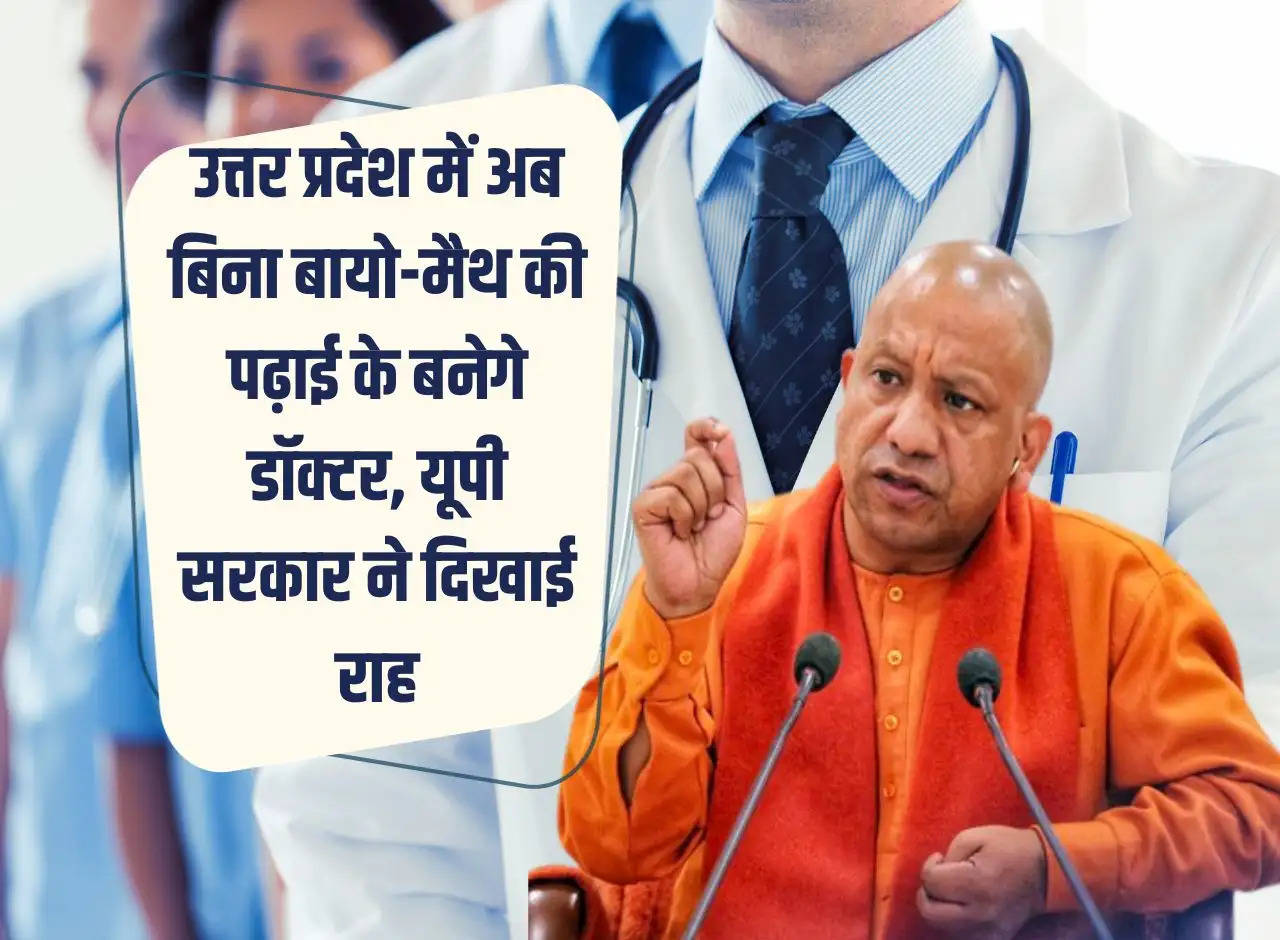 Now in Uttar Pradesh, doctors can become doctors without studying bio-math, UP government has shown the way.