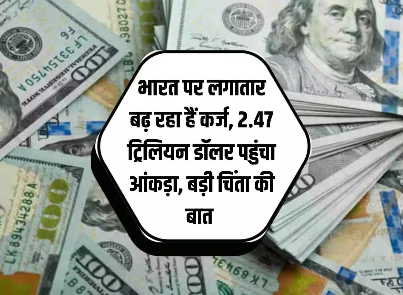 India's debt is continuously increasing, figure reaches 2.47 trillion dollars, a matter of great concern