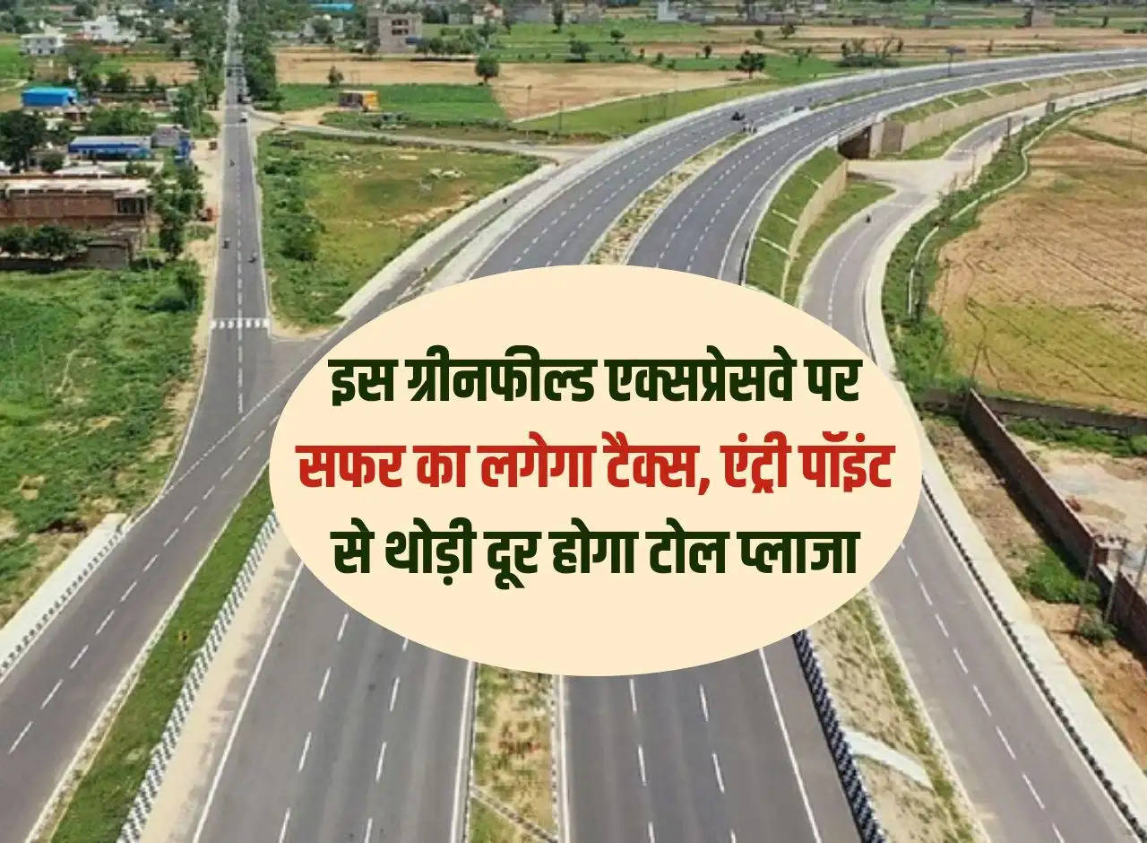 Jewar Greenfield Expressway: Travel tax will be charged on this Greenfield Expressway, toll plaza will be a little away from the entry point.