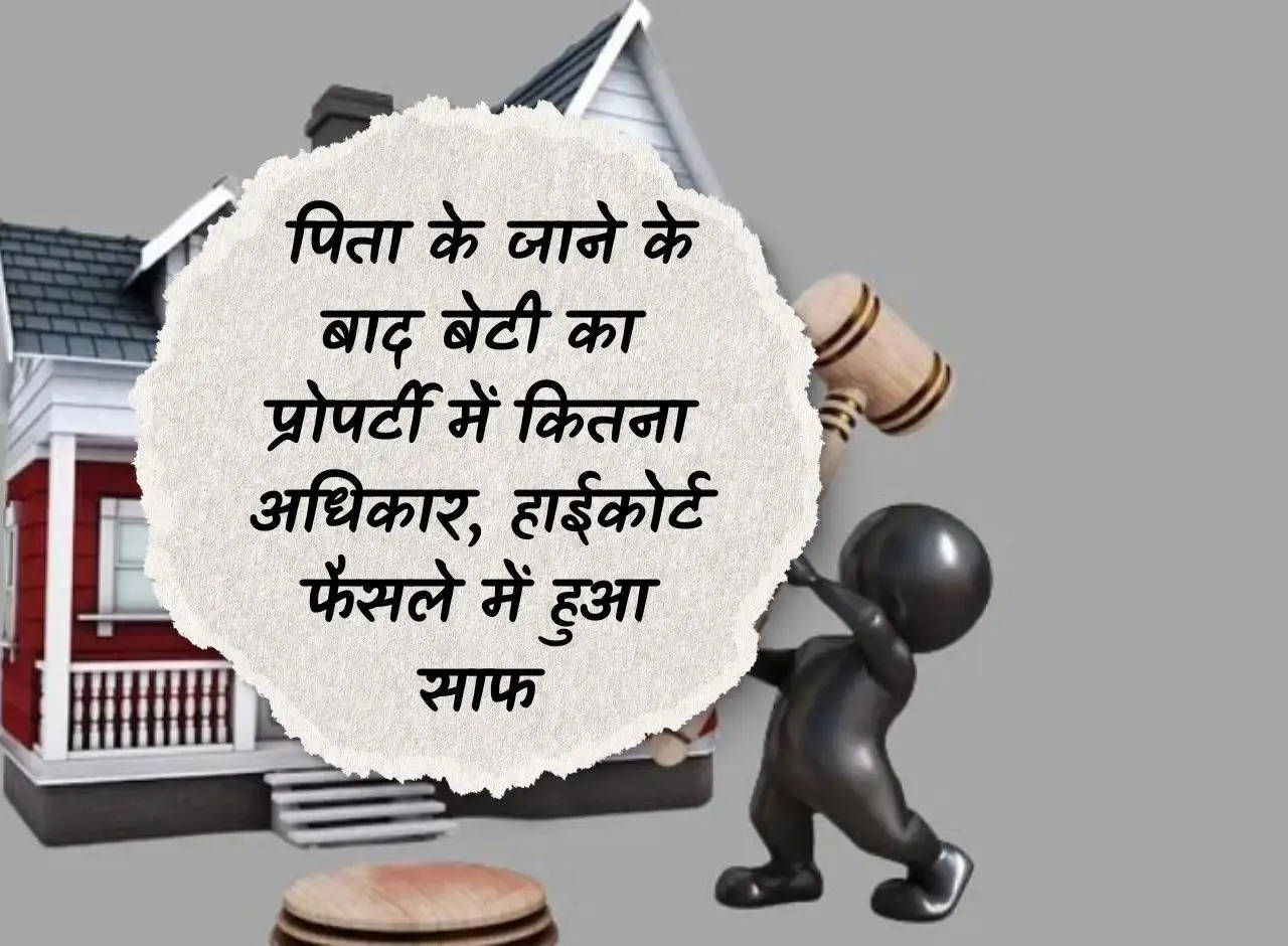 Daughter's right to property: How much right does the daughter have in the property after her father's death, made clear in the High Court decision