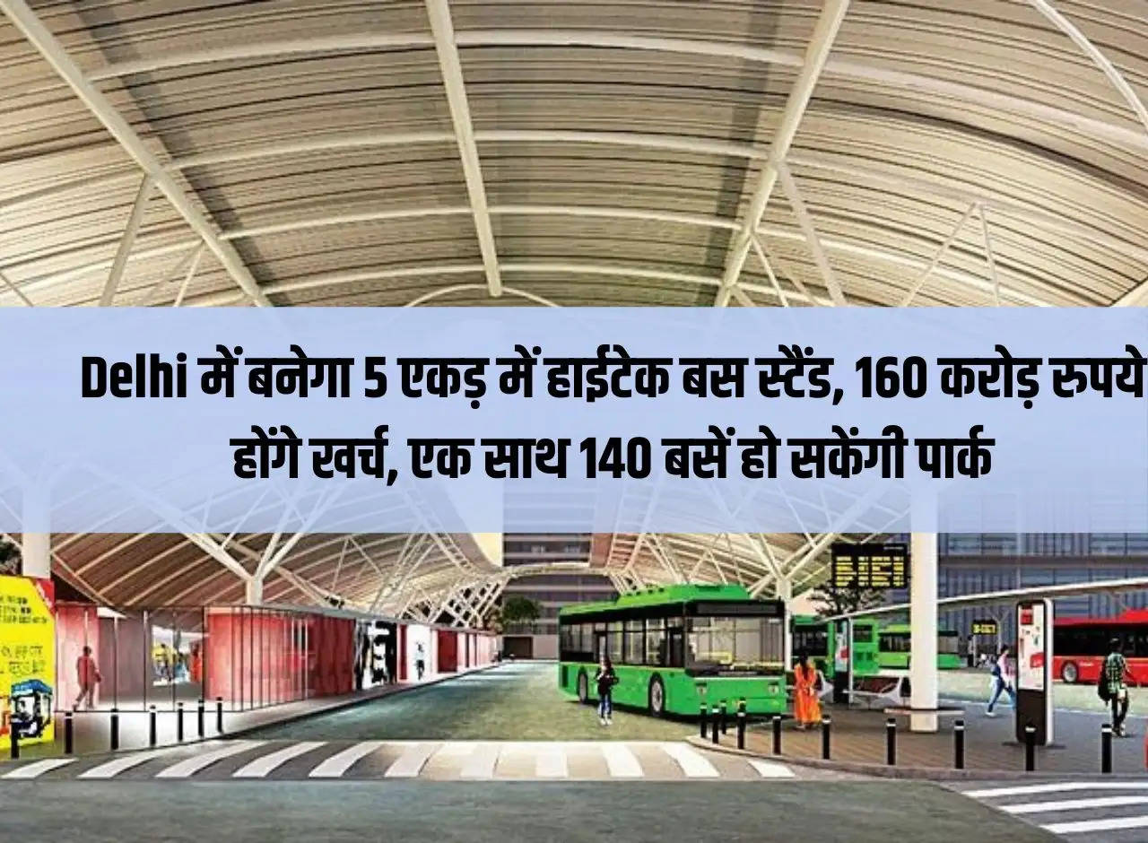 Hi-tech bus stand will be built on 5 acres in Delhi, Rs 160 crore will be spent, 140 buses can be parked simultaneously