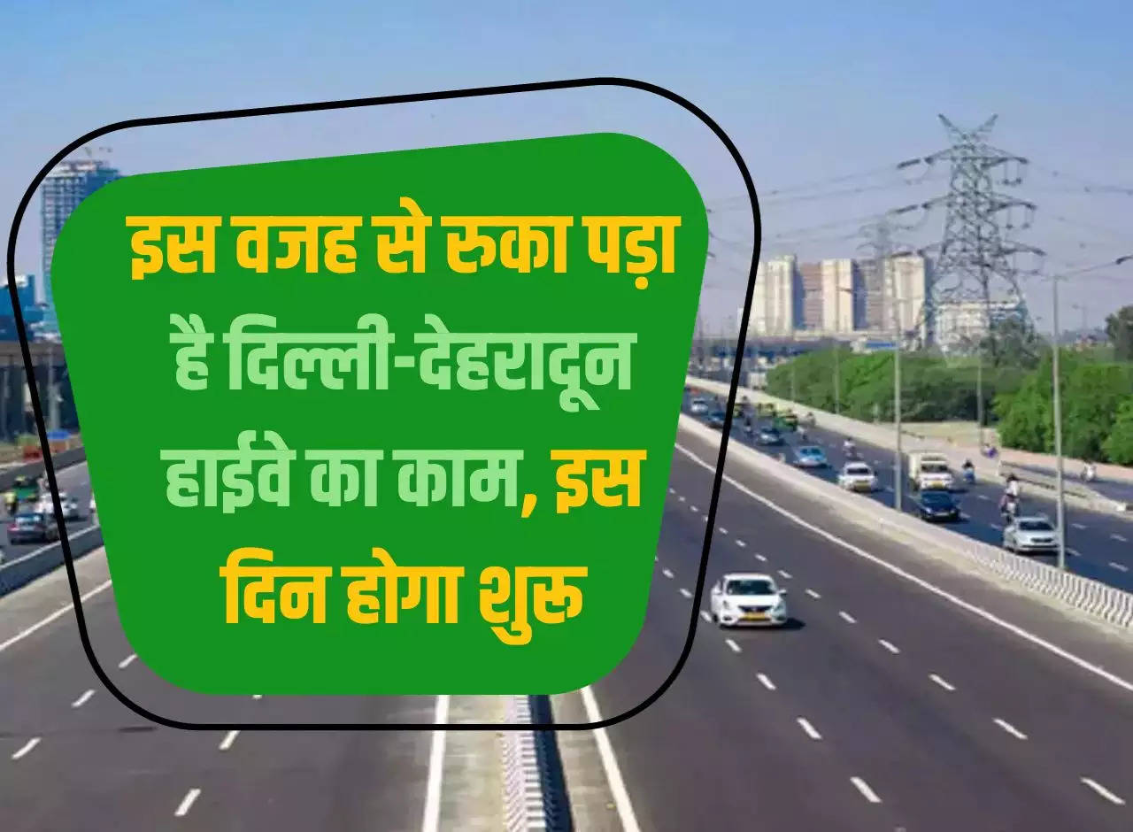 Delhi Dehradun Expressway: Due to this reason the work of Delhi-Dehradun Highway has been stopped, will start on this day