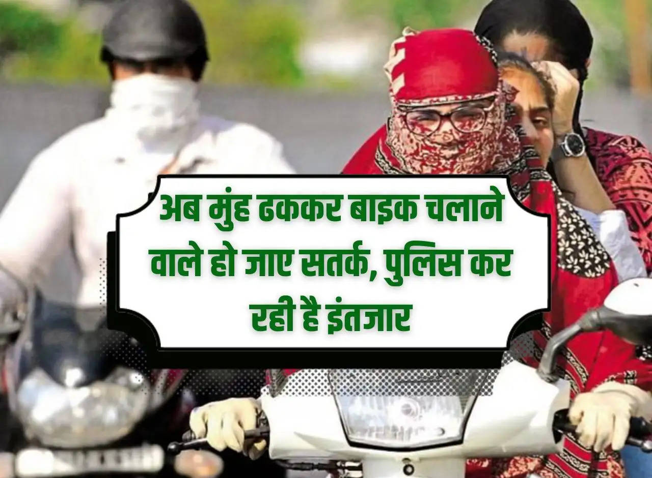 Now those riding bikes with their faces covered should be alert, police is waiting