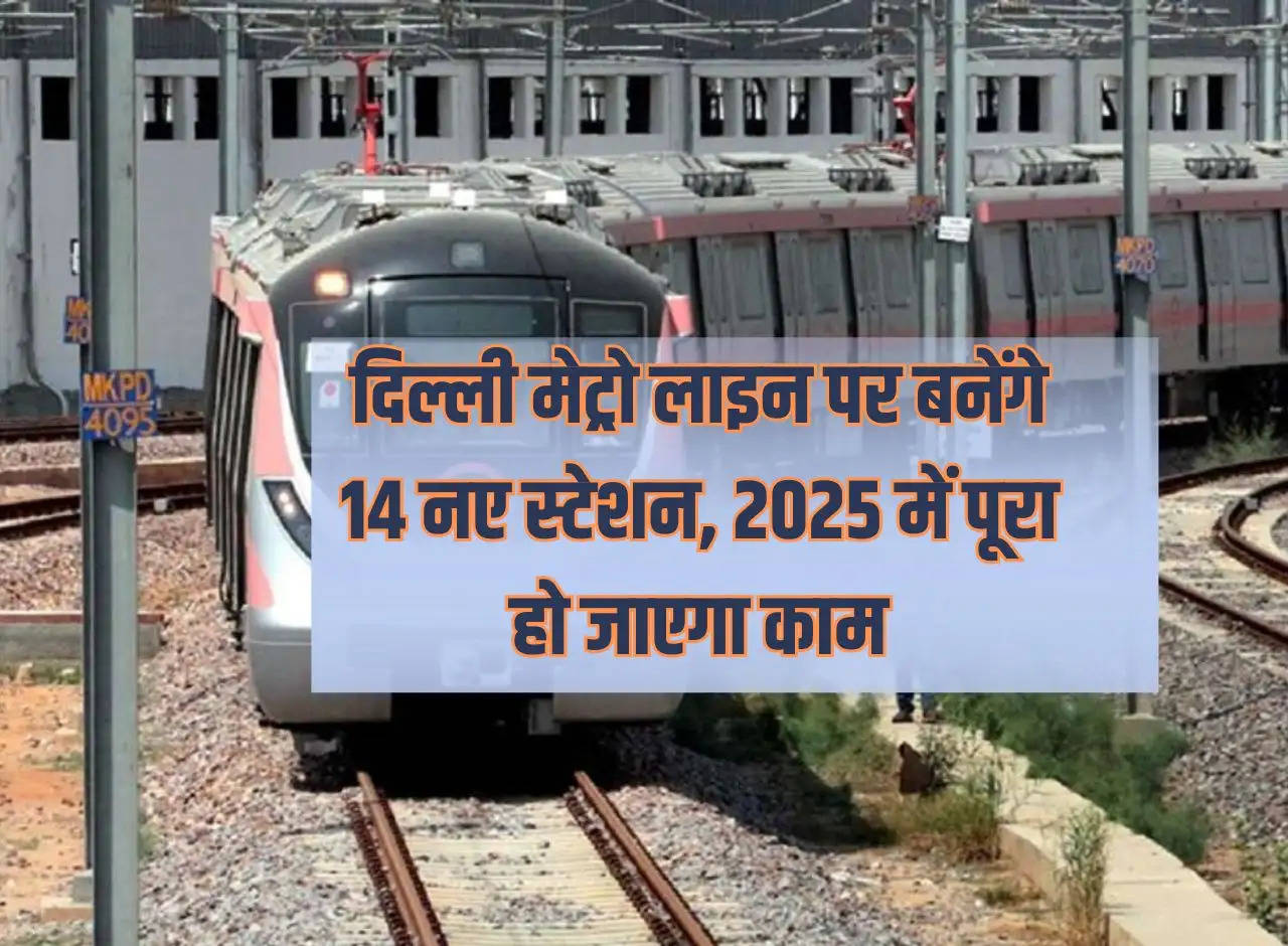 Delhi Metro: 14 new stations will be built on Delhi Metro line, work will be completed in 2025